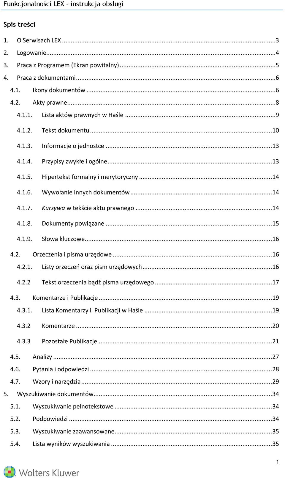 Kursywa w tekście aktu prawnego... 14 4.1.8. Dokumenty powiązane... 15 4.1.9. Słowa kluczowe... 16 4.2. Orzeczenia i pisma urzędowe... 16 4.2.1. Listy orzeczeń oraz pism urzędowych... 16 4.2.2 Tekst orzeczenia bądź pisma urzędowego.