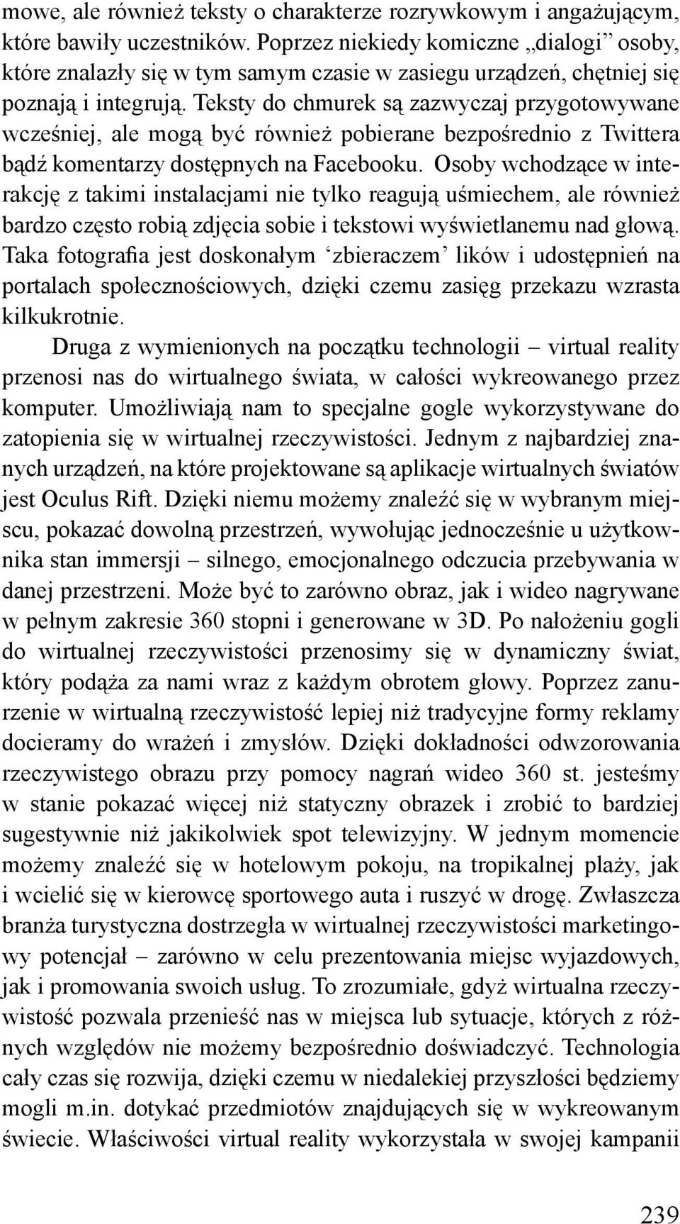 Teksty do chmurek są zazwyczaj przygotowywane wcześniej, ale mogą być również pobierane bezpośrednio z Twittera bądź komentarzy dostępnych na Facebooku.