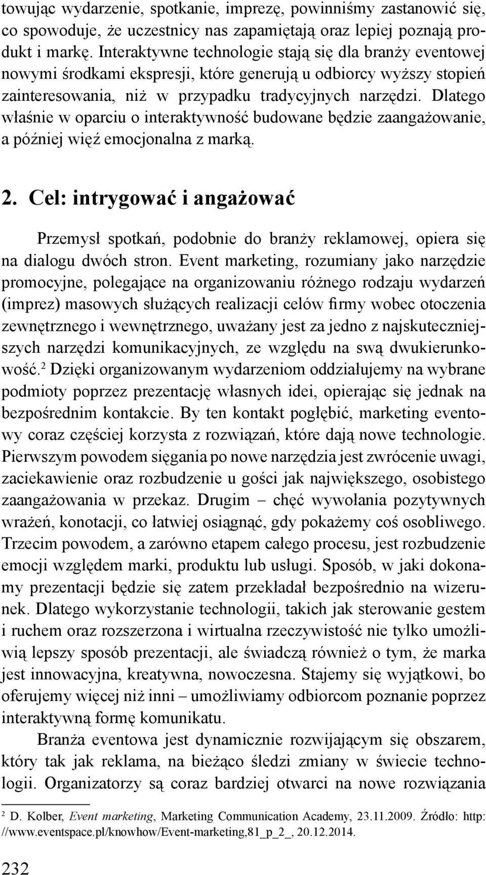 Dlatego właśnie w oparciu o interaktywność budowane będzie zaangażowanie, a później więź emocjonalna z marką. 2.