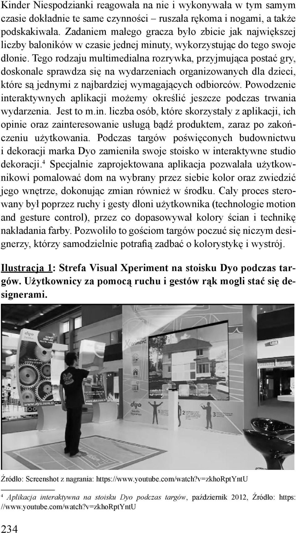 Tego rodzaju multimedialna rozrywka, przyjmująca postać gry, doskonale sprawdza się na wydarzeniach organizowanych dla dzieci, które są jednymi z najbardziej wymagających odbiorców.