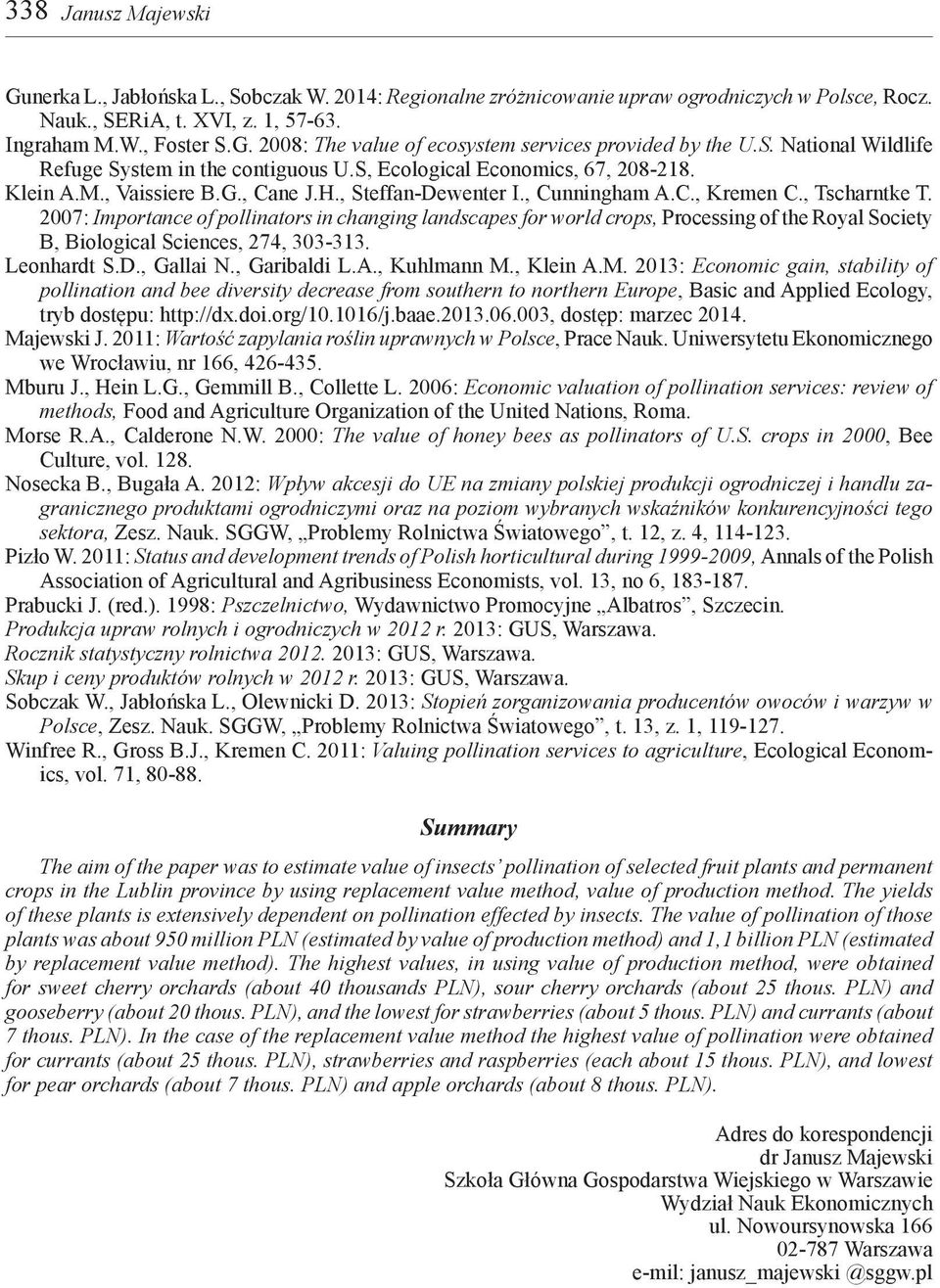 2007: Importance of pollinators in changing landscapes for world crops, Processing of the Royal Society B, Biological Sciences, 274, 303-313. Leonhardt S.D., Gallai N., Garibaldi L.A., Kuhlmann M.