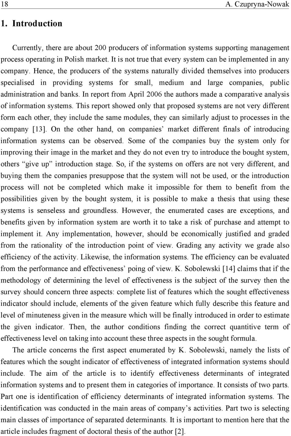 Hence, the producers of the systems naturally divided themselves into producers specialised in providing systems for small, medium and large companies, public administration and banks.