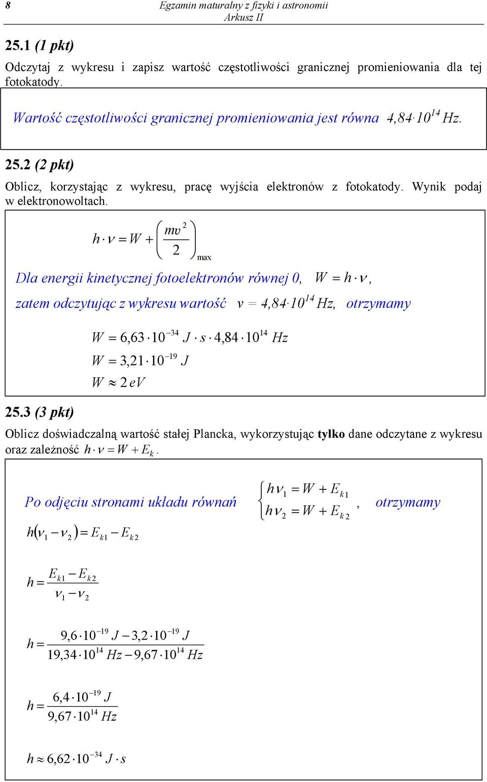 h ν W + ax Dla energii inetycznej otoeletronów równej 0, W h ν, zate odczytując z wyreu wartość ν 4,84 0 4 Hz, otrzyay W W W 6,63 0 3, 0 ev 34 9 J 4,84 0 J 4 Hz 5.