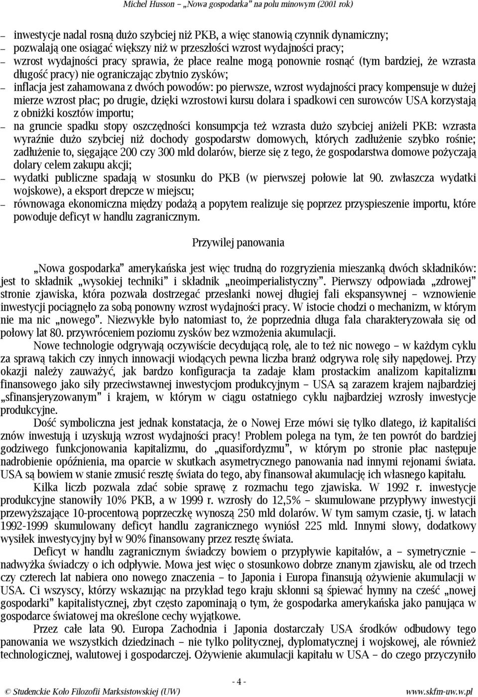 mierze wzrost płac; po drugie, dzięki wzrostowi kursu dolara i spadkowi cen surowców USA korzystają z obniżki kosztów importu; na gruncie spadku stopy oszczędności konsumpcja też wzrasta dużo