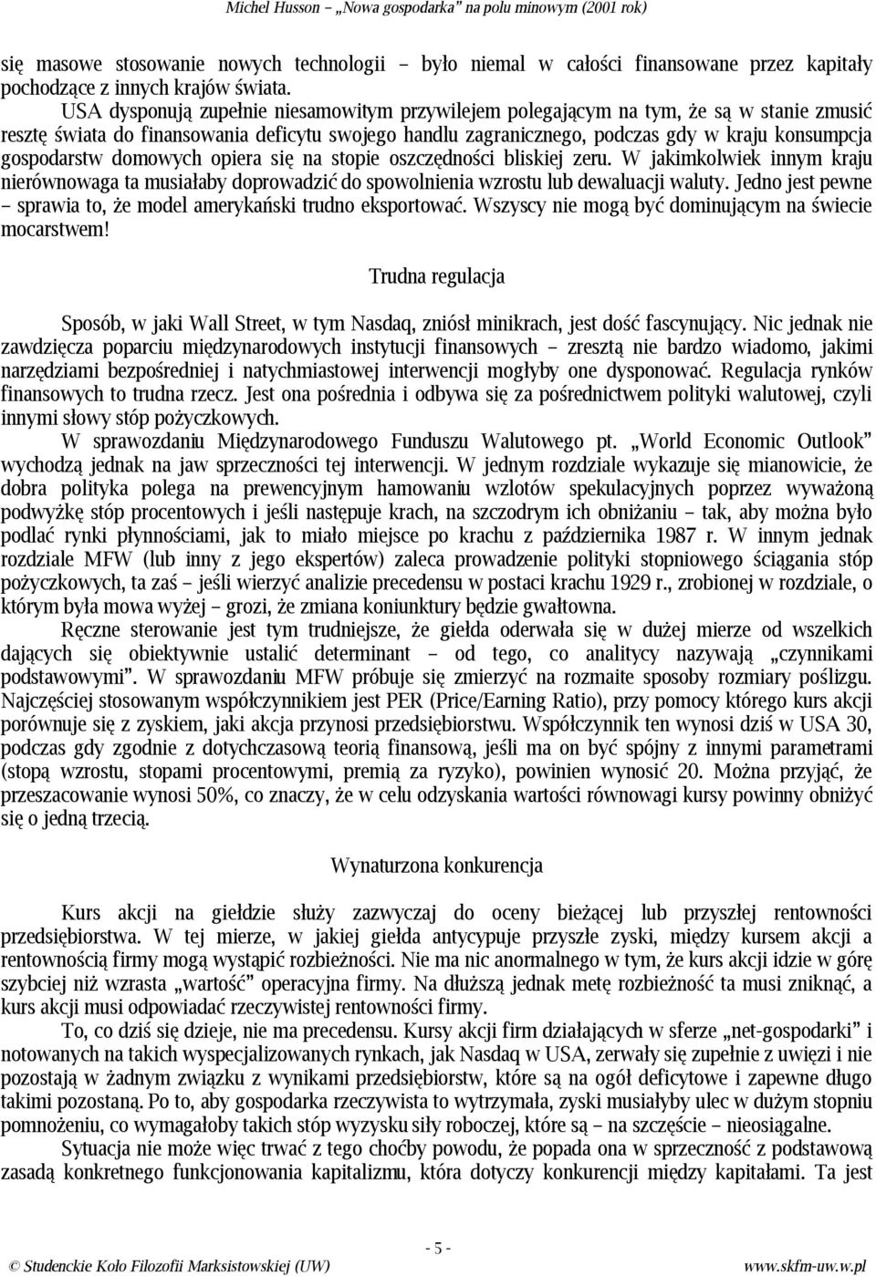 gospodarstw domowych opiera się na stopie oszczędności bliskiej zeru. W jakimkolwiek innym kraju nierównowaga ta musiałaby doprowadzić do spowolnienia wzrostu lub dewaluacji waluty.