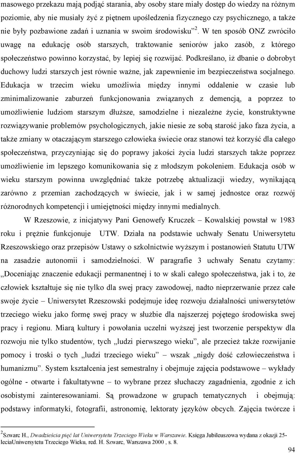 Podkreślano, iż dbanie o dobrobyt duchowy ludzi starszych jest równie ważne, jak zapewnienie im bezpieczeństwa socjalnego.
