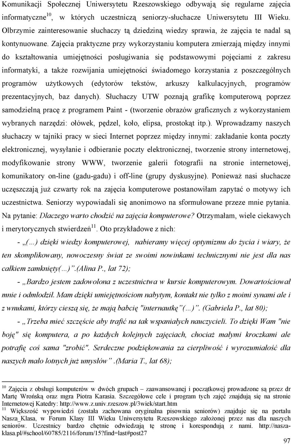 Zajęcia praktyczne przy wykorzystaniu komputera zmierzają między innymi do kształtowania umiejętności posługiwania się podstawowymi pojęciami z zakresu informatyki, a także rozwijania umiejętności
