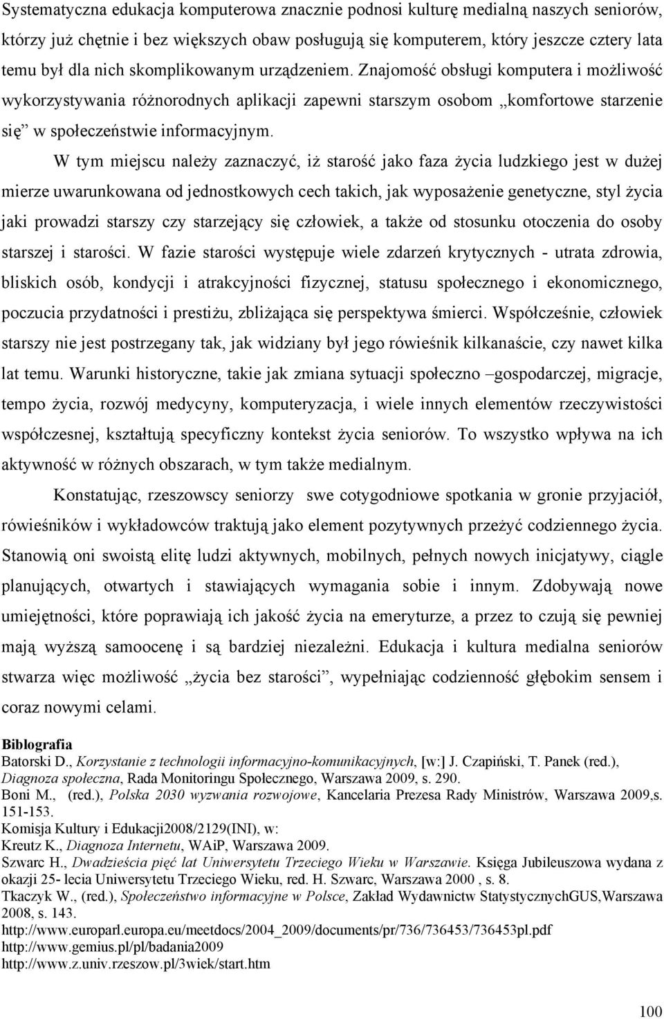 W tym miejscu należy zaznaczyć, iż starość jako faza życia ludzkiego jest w dużej mierze uwarunkowana od jednostkowych cech takich, jak wyposażenie genetyczne, styl życia jaki prowadzi starszy czy