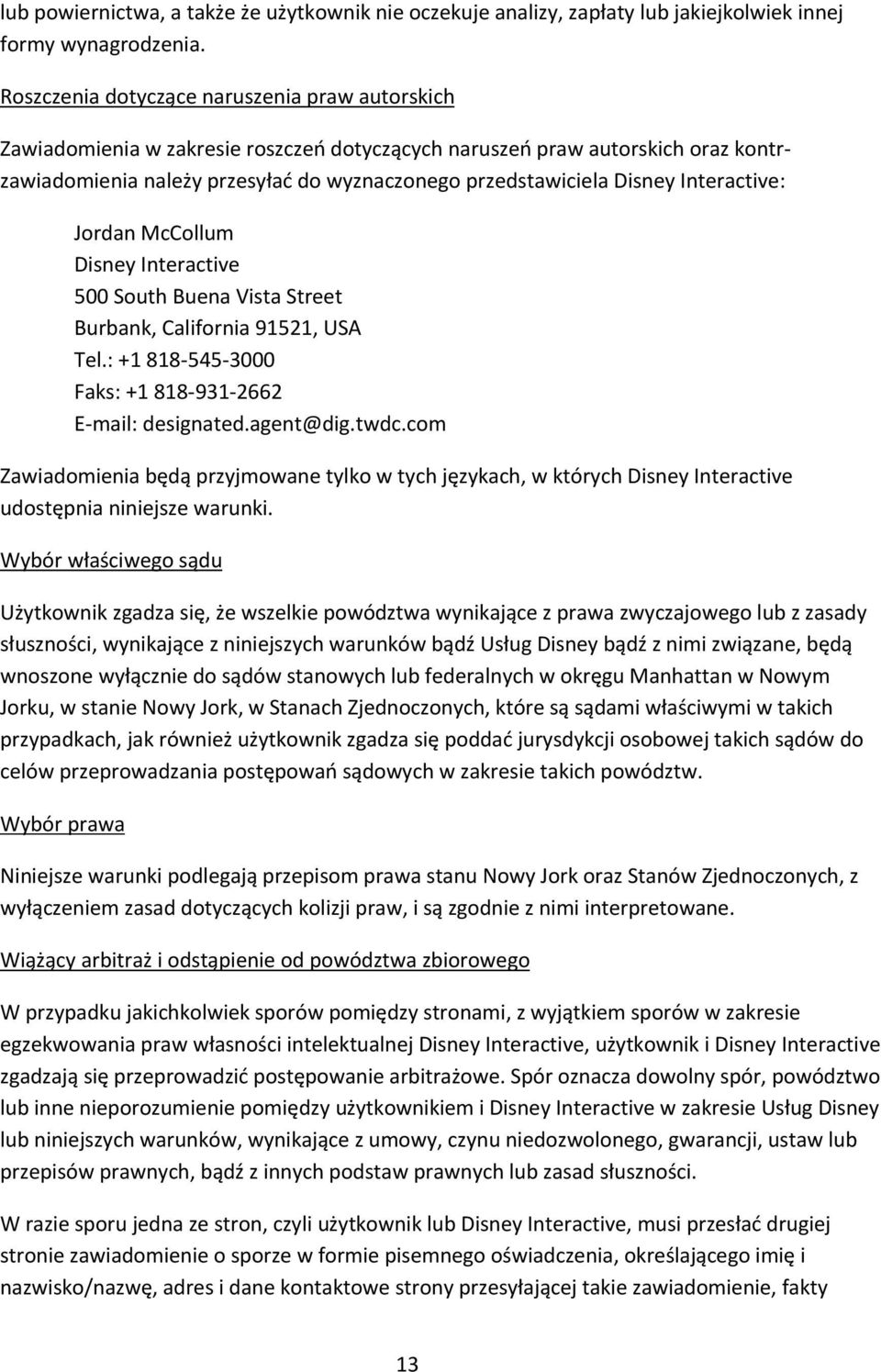 Interactive: Jordan McCollum Disney Interactive 500 South Buena Vista Street Burbank, California 91521, USA Tel.: +1 818-545-3000 Faks: +1 818-931-2662 E-mail: designated.agent@dig.twdc.