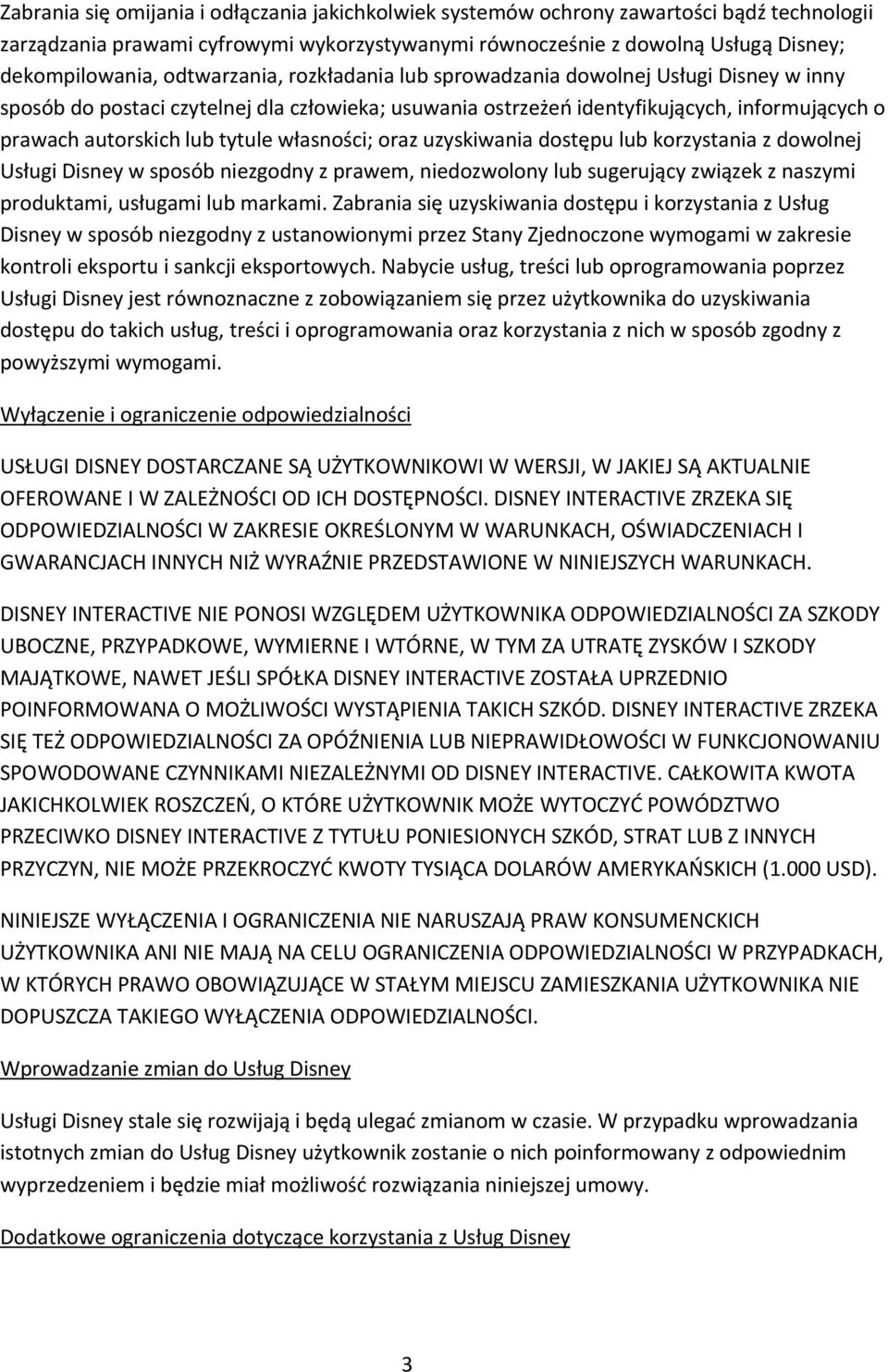 własności; oraz uzyskiwania dostępu lub korzystania z dowolnej Usługi Disney w sposób niezgodny z prawem, niedozwolony lub sugerujący związek z naszymi produktami, usługami lub markami.