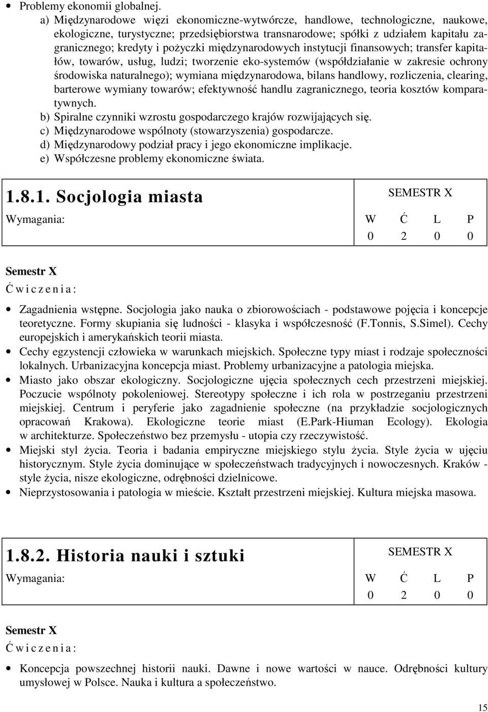 poŝyczki międzynarodowych instytucji finansowych; transfer kapitałów, towarów, usług, ludzi; tworzenie eko-systemów (współdziałanie w zakresie ochrony środowiska naturalnego); wymiana międzynarodowa,