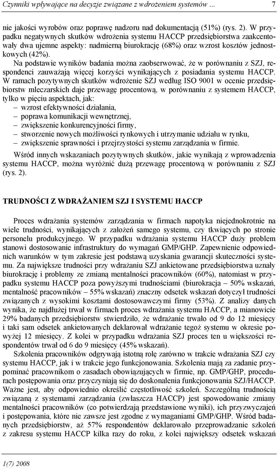 Na podstawie wyników badania można zaobserwować, że w porównaniu z SZJ, respondenci zauważają więcej korzyści wynikających z posiadania systemu HACCP.