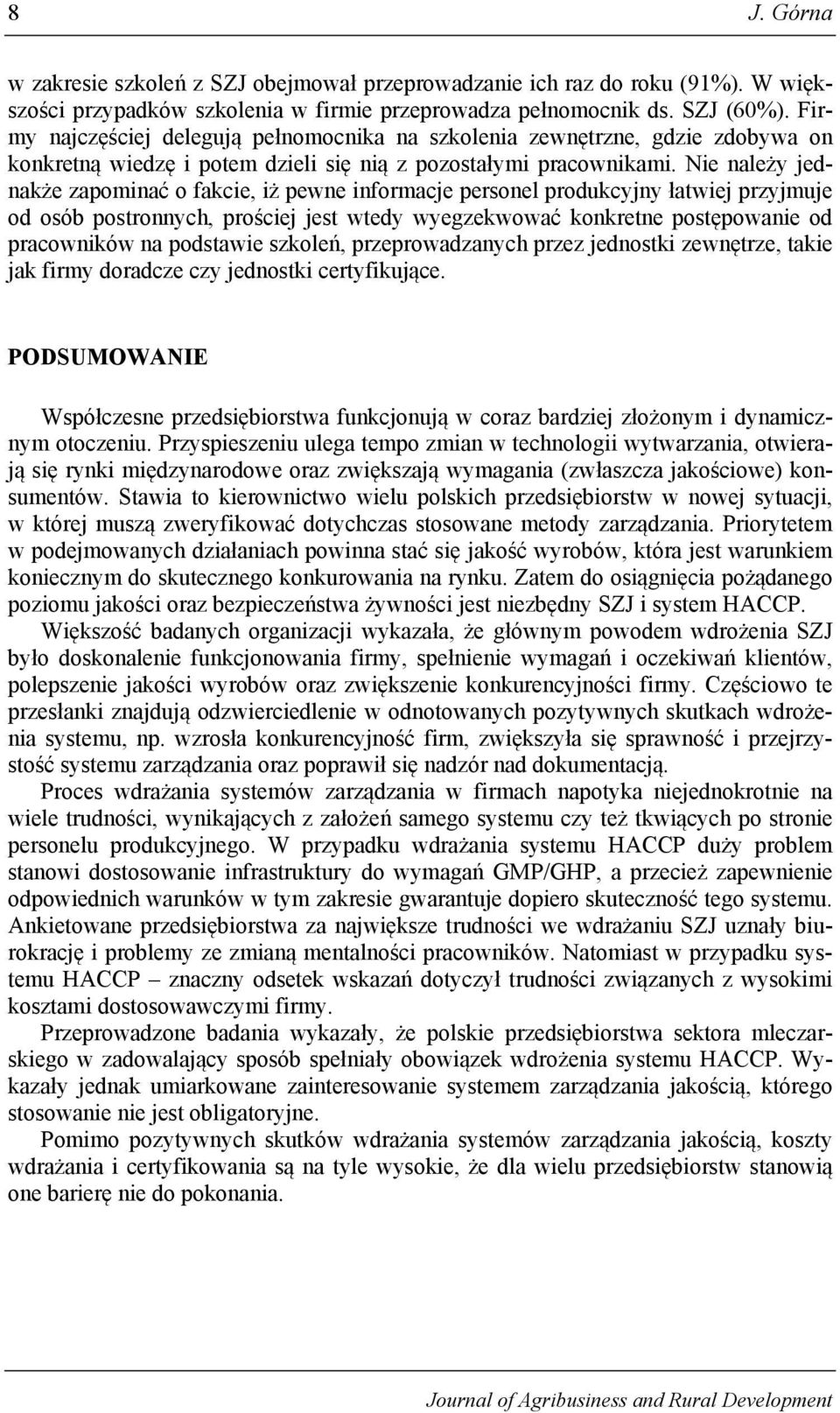 Nie należy jednakże zapominać o fakcie, iż pewne informacje personel produkcyjny łatwiej przyjmuje od osób postronnych, prościej jest wtedy wyegzekwować konkretne postępowanie od pracowników na