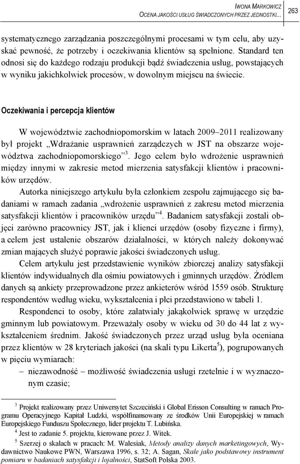 Standard ten odnosi się do każdego rodzaju produkcji bądź świadczenia usług, powstających w wyniku jakichkolwiek procesów, w dowolnym miejscu na świecie.