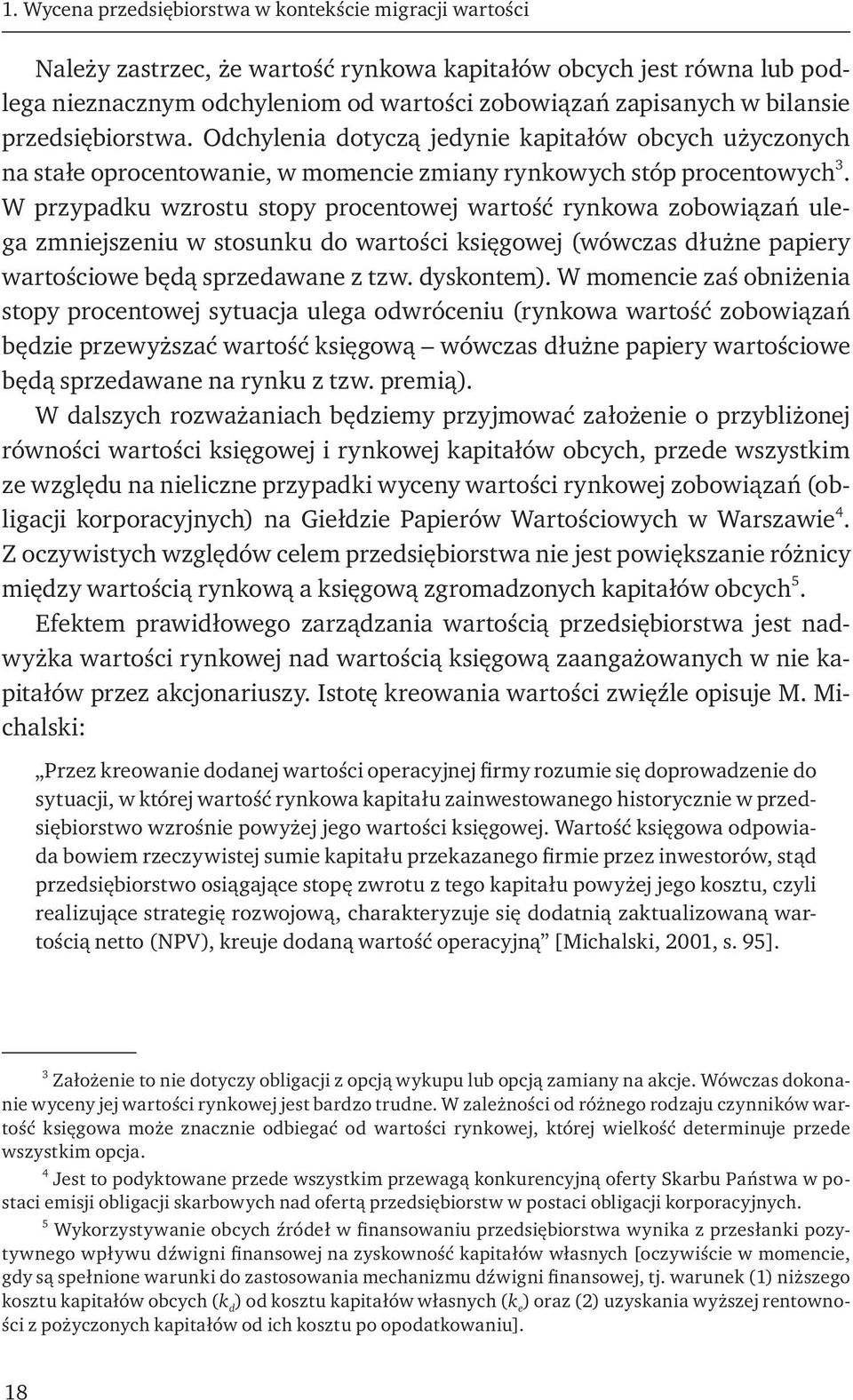 W przypadku wzrostu stopy procentowej wartość rynkowa zobowiązań ulega zmniejszeniu w stosunku do wartości księgowej (wówczas dłużne papiery wartościowe będą sprzedawane z tzw. dyskontem).