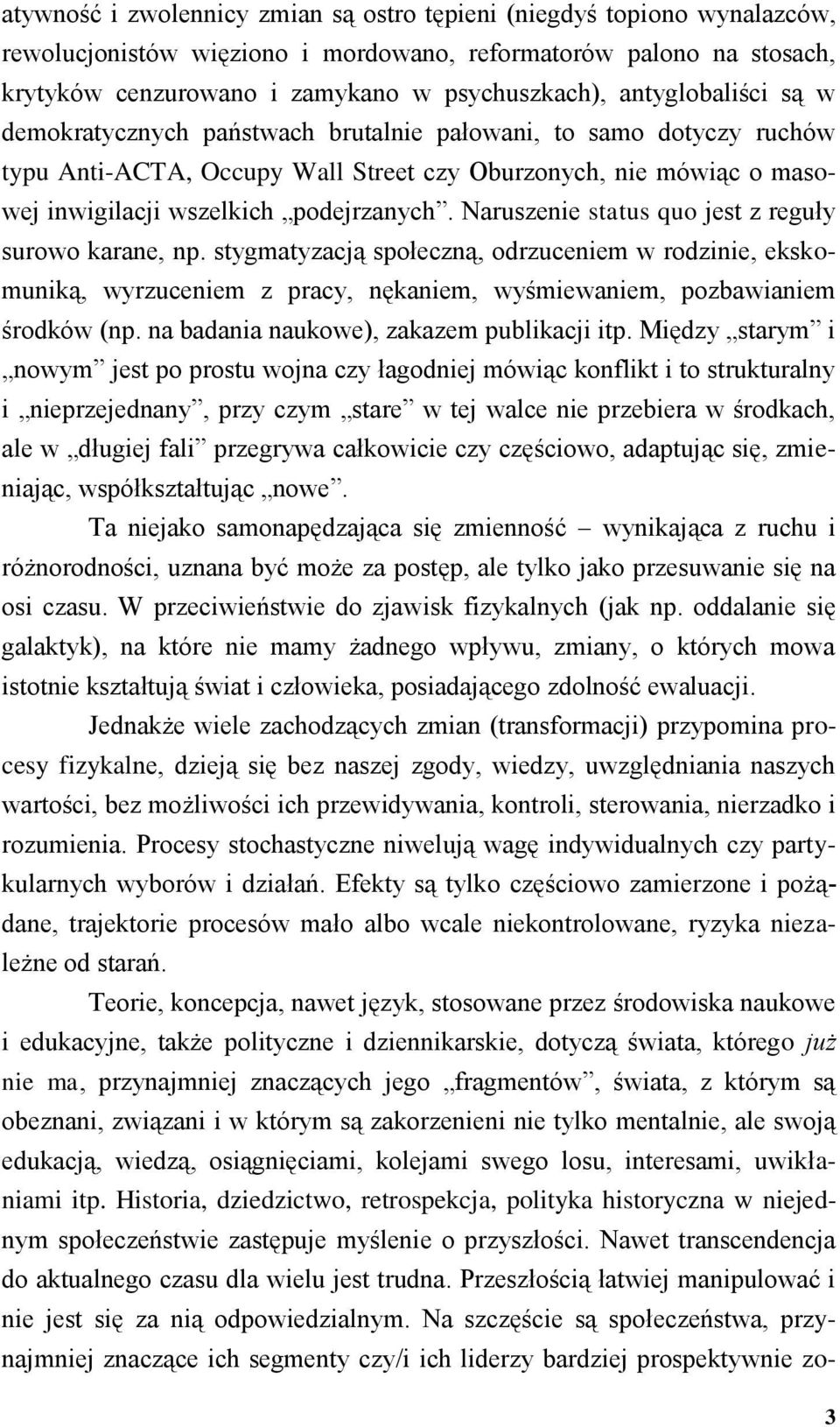 Naruszenie status quo jest z reguły surowo karane, np. stygmatyzacją społeczną, odrzuceniem w rodzinie, ekskomuniką, wyrzuceniem z pracy, nękaniem, wyśmiewaniem, pozbawianiem środków (np.