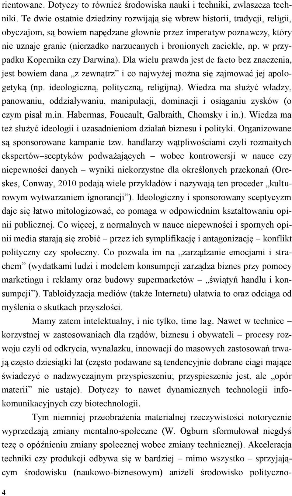 bronionych zaciekle, np. w przypadku Kopernika czy Darwina). Dla wielu prawda jest de facto bez znaczenia, jest bowiem dana z zewnątrz i co najwyżej można się zajmować jej apologetyką (np.