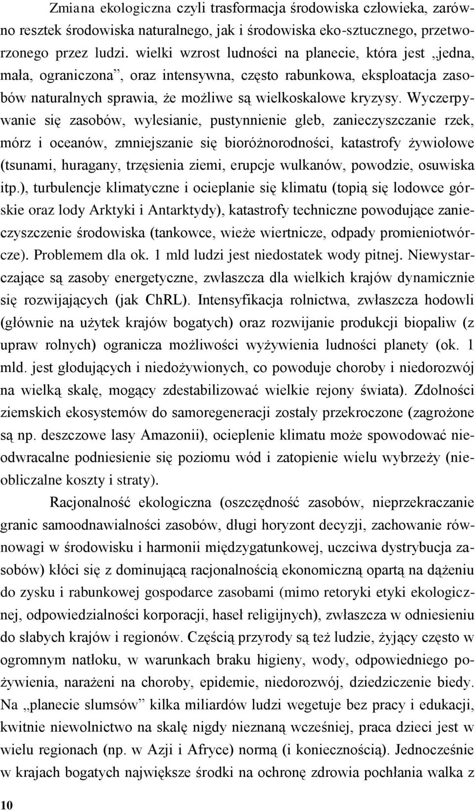 Wyczerpywanie się zasobów, wylesianie, pustynnienie gleb, zanieczyszczanie rzek, mórz i oceanów, zmniejszanie się bioróżnorodności, katastrofy żywiołowe (tsunami, huragany, trzęsienia ziemi, erupcje