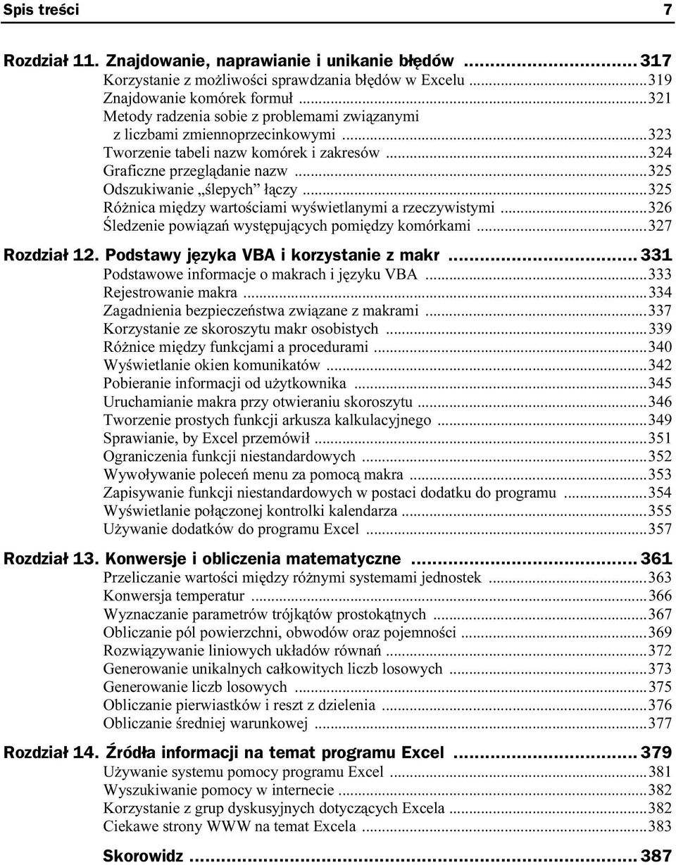 ..325 Różnica między wartościami wyświetlanymi a rzeczywistymi...326 Śledzenie powiązań występujących pomiędzy komórkami...327 Rozdział 12. Podstawy języka VBA i korzystanie z makr.