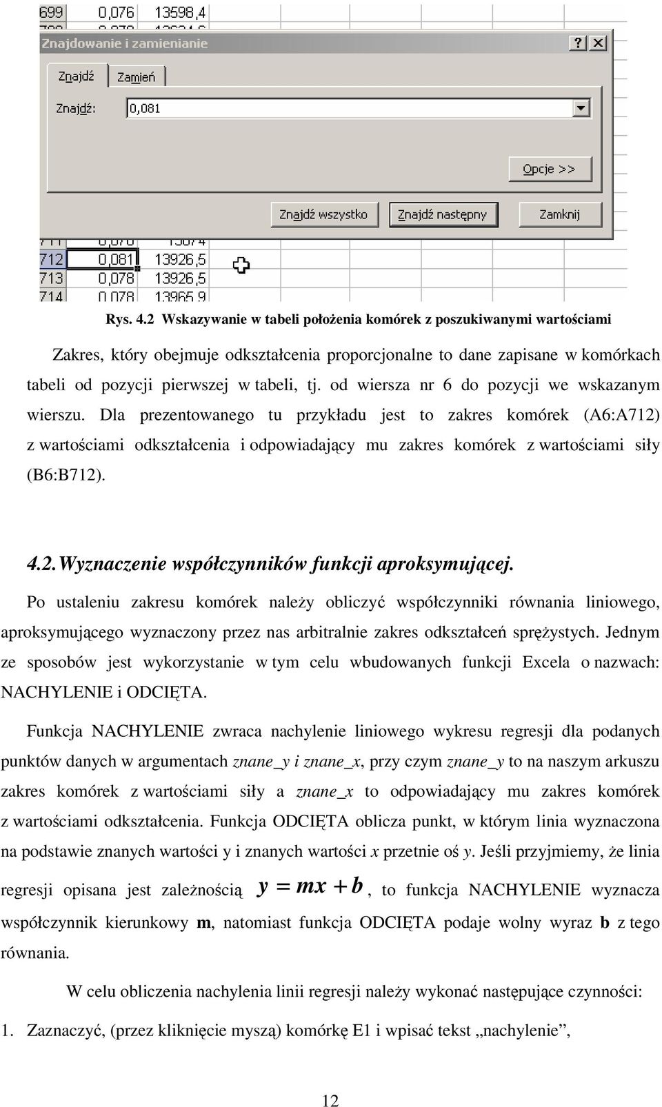 Dla prezentowanego tu przykładu jest to zakres komórek (A6:A712) z wartociami odkształcenia i odpowiadajcy mu zakres komórek z wartociami siły (B6:B712). 4.2. Wyznaczenie współczynników funkcji aproksymujcej.