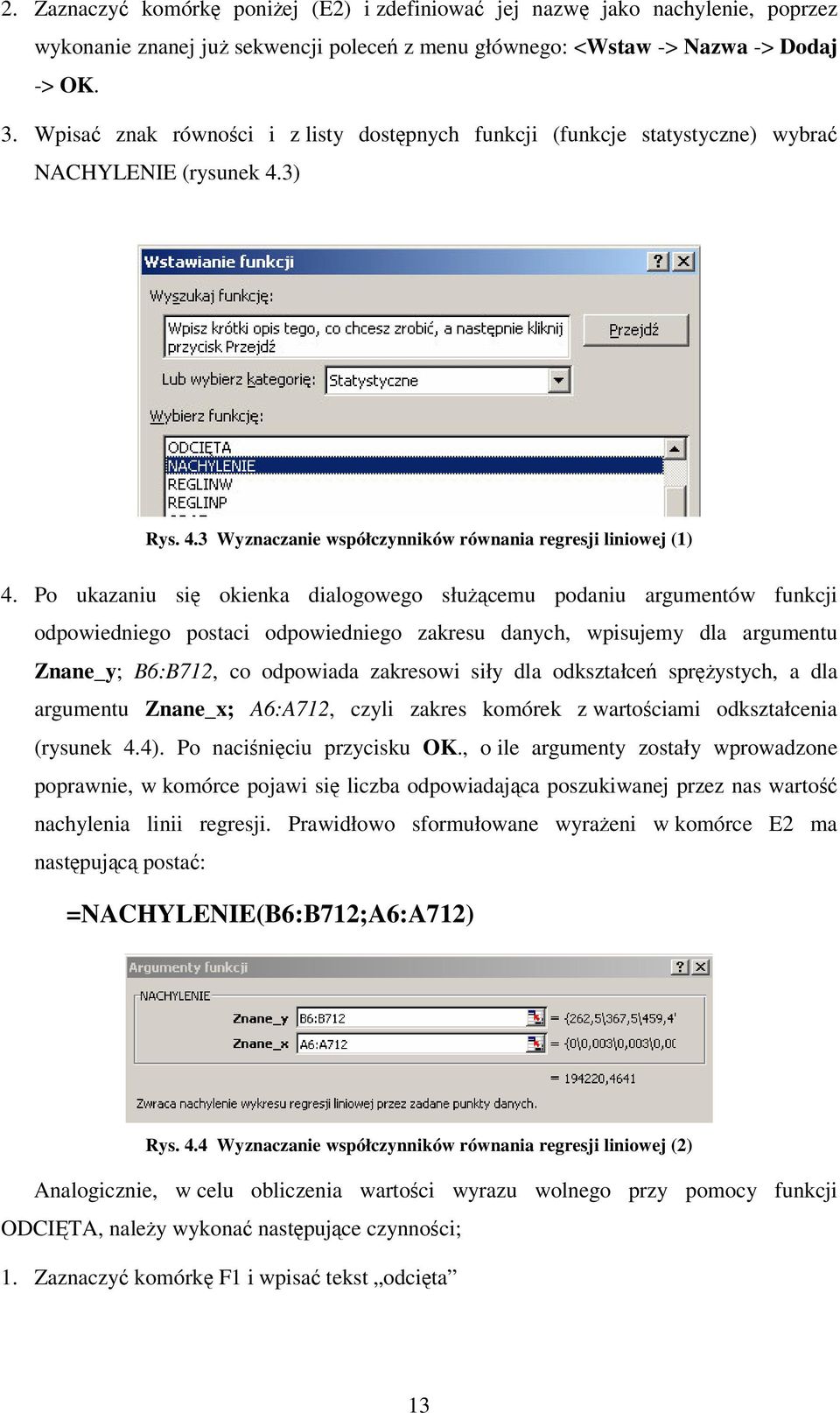 Po ukazaniu si okienka dialogowego słucemu podaniu argumentów funkcji odpowiedniego postaci odpowiedniego zakresu danych, wpisujemy dla argumentu Znane_y; B6:B712, co odpowiada zakresowi siły dla