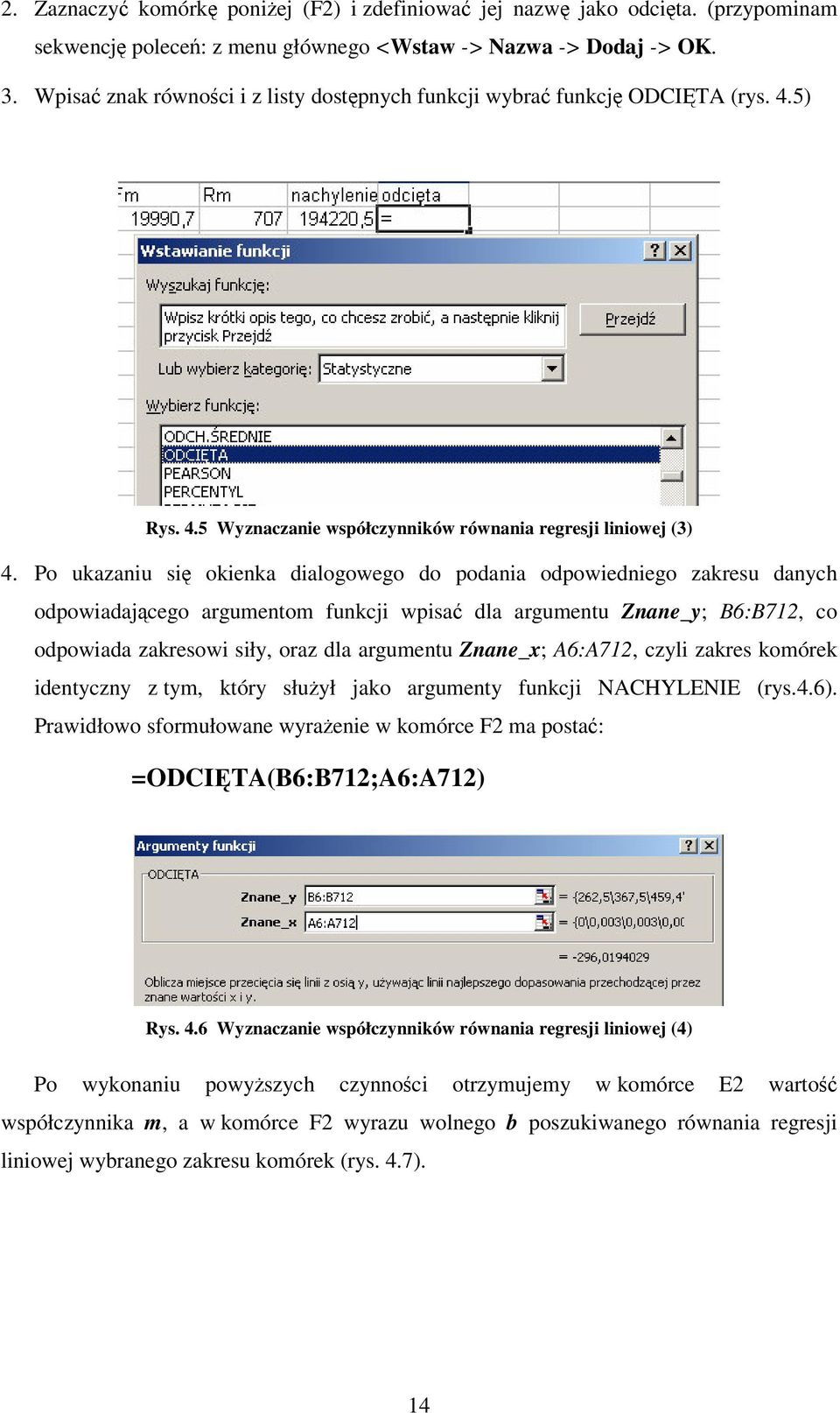 Po ukazaniu si okienka dialogowego do podania odpowiedniego zakresu danych odpowiadajcego argumentom funkcji wpisa dla argumentu Znane_y; B6:B712, co odpowiada zakresowi siły, oraz dla argumentu