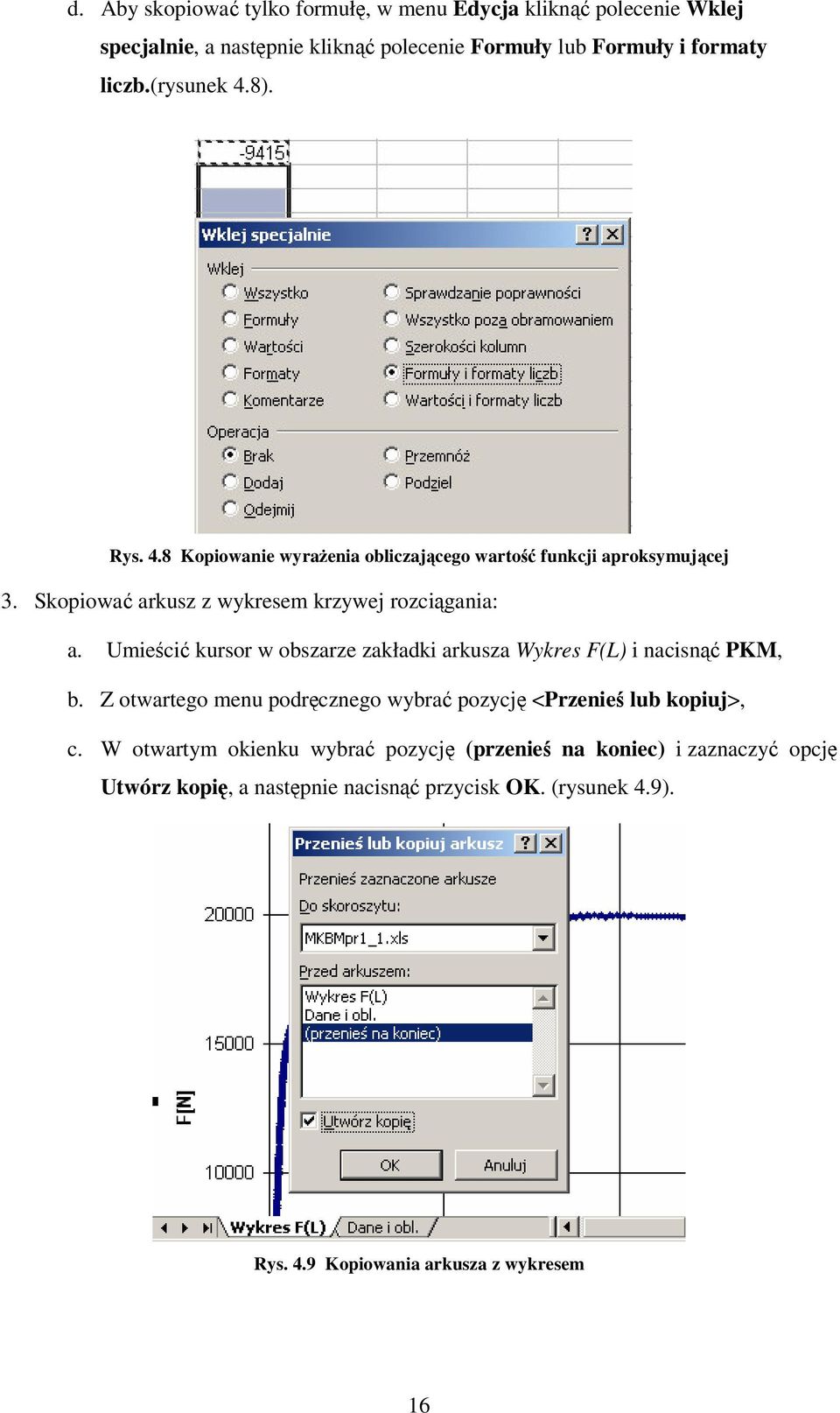 Umieci kursor w obszarze zakładki arkusza Wykres F(L) i nacisn PKM, b. Z otwartego menu podrcznego wybra pozycj <Przenie lub kopiuj>, c.