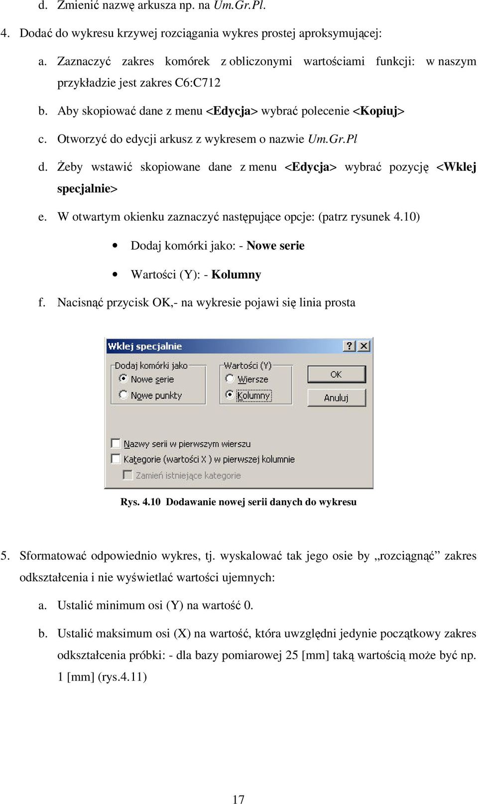 Otworzy do edycji arkusz z wykresem o nazwie Um.Gr.Pl d. eby wstawi skopiowane dane z menu <Edycja> wybra pozycj <Wklej specjalnie> e. W otwartym okienku zaznaczy nastpujce opcje: (patrz rysunek 4.