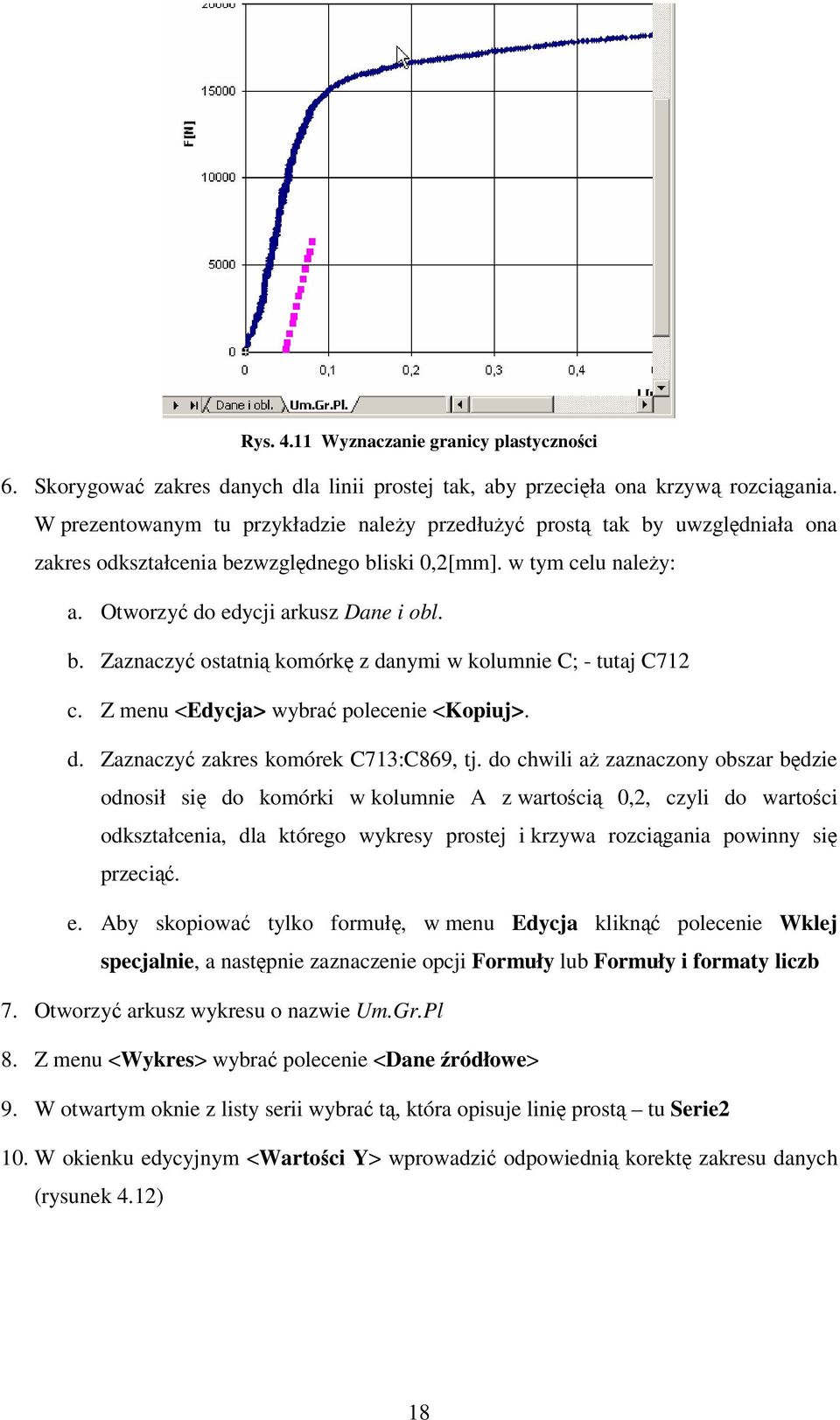 Z menu <Edycja> wybra polecenie <Kopiuj>. d. Zaznaczy zakres komórek C713:C869, tj.