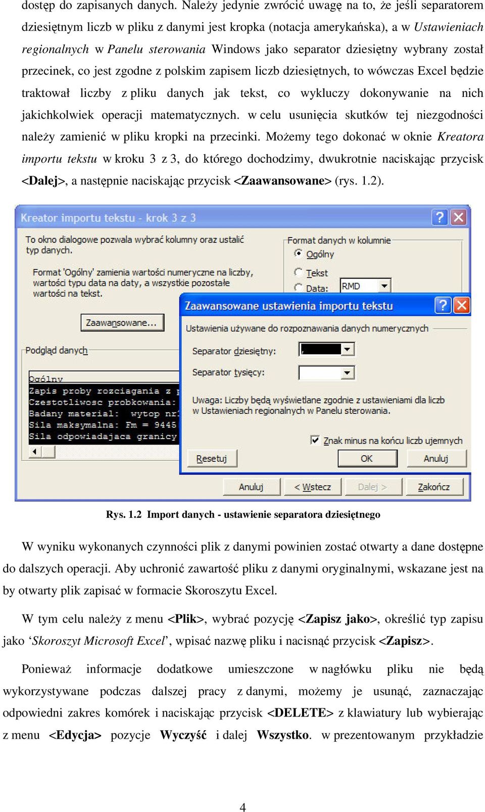 dziesitny wybrany został przecinek, co jest zgodne z polskim zapisem liczb dziesitnych, to wówczas Excel bdzie traktował liczby z pliku danych jak tekst, co wykluczy dokonywanie na nich jakichkolwiek