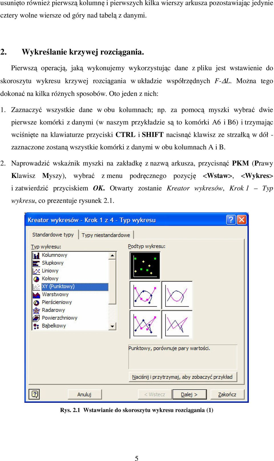 Oto jeden z nich: 1. Zaznaczy wszystkie dane w obu kolumnach; np.