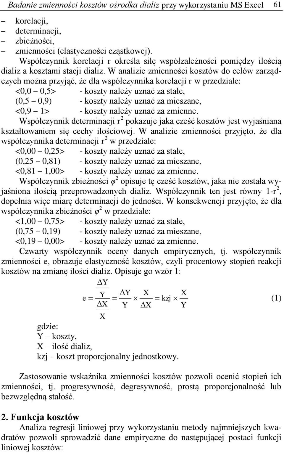 W analizie zmienności kosztów do celów zarządczych można przyjąć, że dla współczynnika korelacji r w przedziale: <0,0 0,5> - koszty należy uznać za stałe, (0,5 0,9) - koszty należy uznać za mieszane,