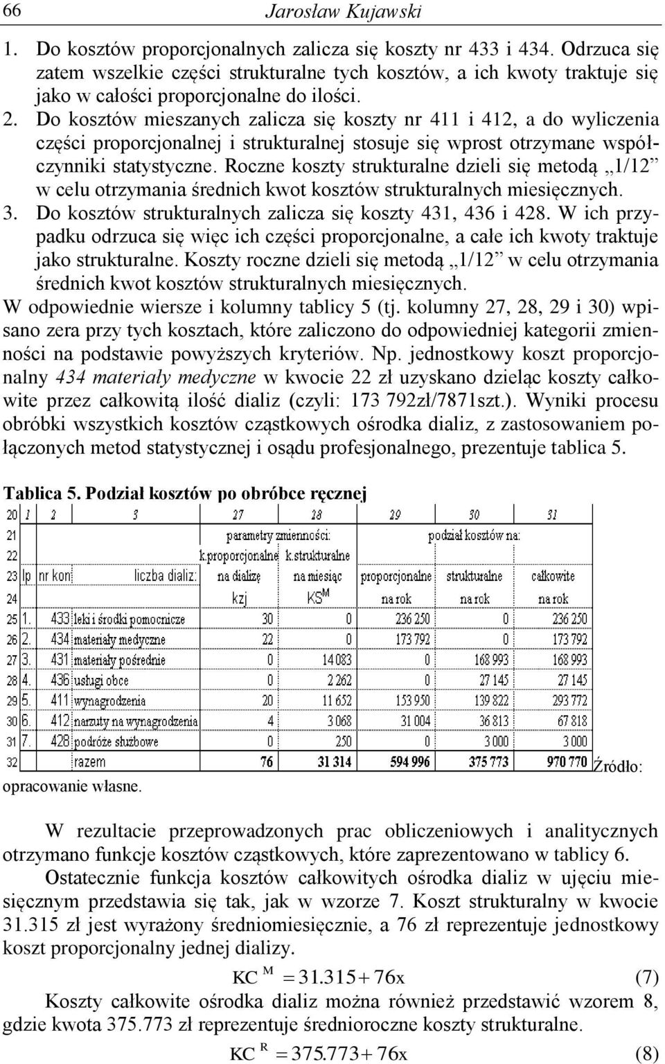 Do kosztów mieszanych zalicza się koszty nr 411 i 412, a do wyliczenia części proporcjonalnej i strukturalnej stosuje się wprost otrzymane współczynniki statystyczne.