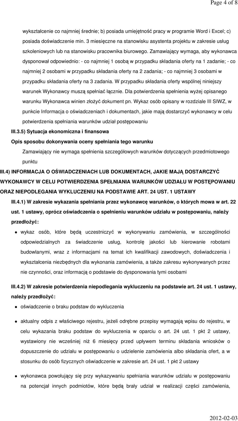 Zamawiający wymaga, aby wykonawca dysponował odpowiednio: - co najmniej 1 osobą w przypadku składania oferty na 1 zadanie; - co najmniej 2 osobami w przypadku składania oferty na 2 zadania; - co