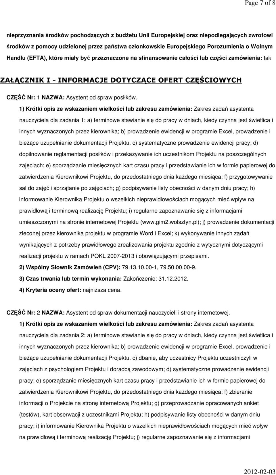 1) Krótki opis ze wskazaniem wielkości lub zakresu zamówienia: Zakres zadań asystenta nauczyciela dla zadania 1: a) terminowe stawianie się do pracy w dniach, kiedy czynna jest świetlica i innych