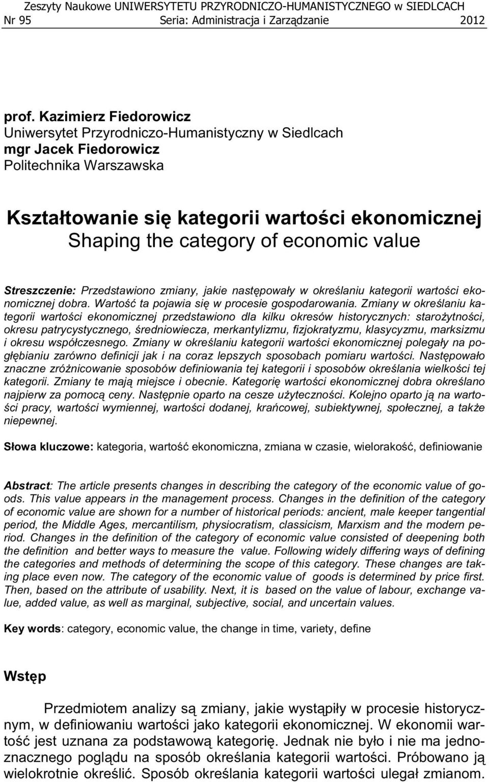 economic value Streszczenie: Przedstawiono zmiany, jakie nast powa y w okre laniu kategorii warto ci ekonomicznej dobra. Warto ta pojawia si w procesie gospodarowania.