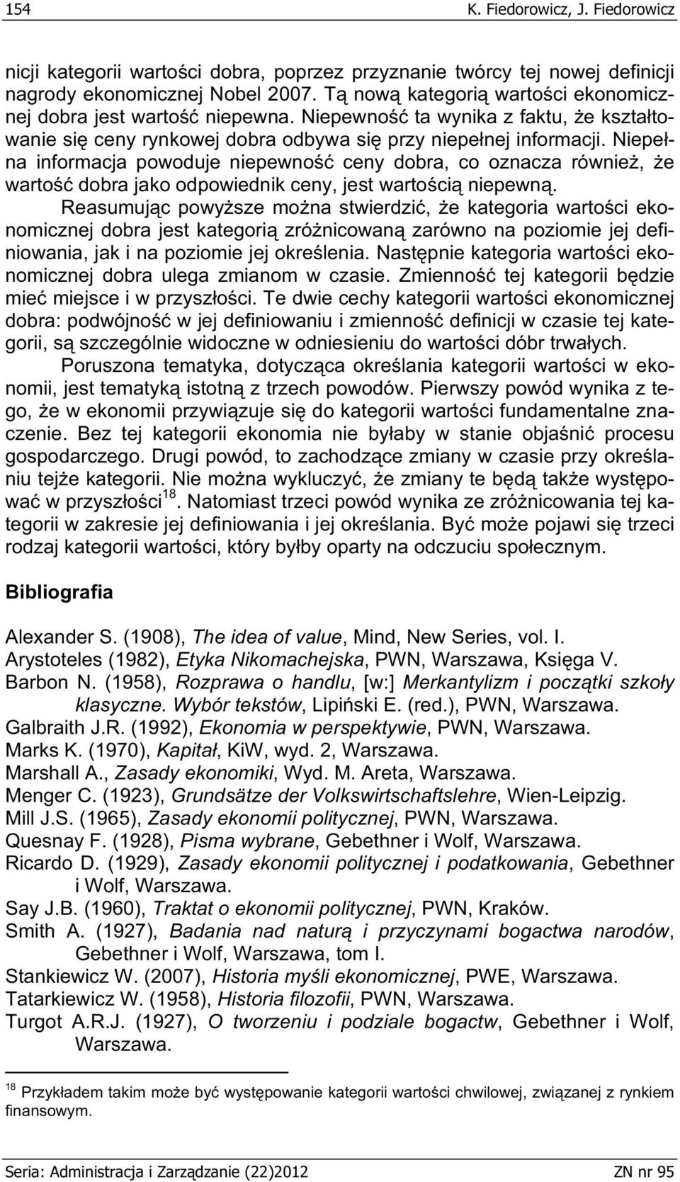 Niepe na informacja powoduje niepewno ceny dobra, co oznacza równie, e warto dobra jako odpowiednik ceny, jest warto ci niepewn.