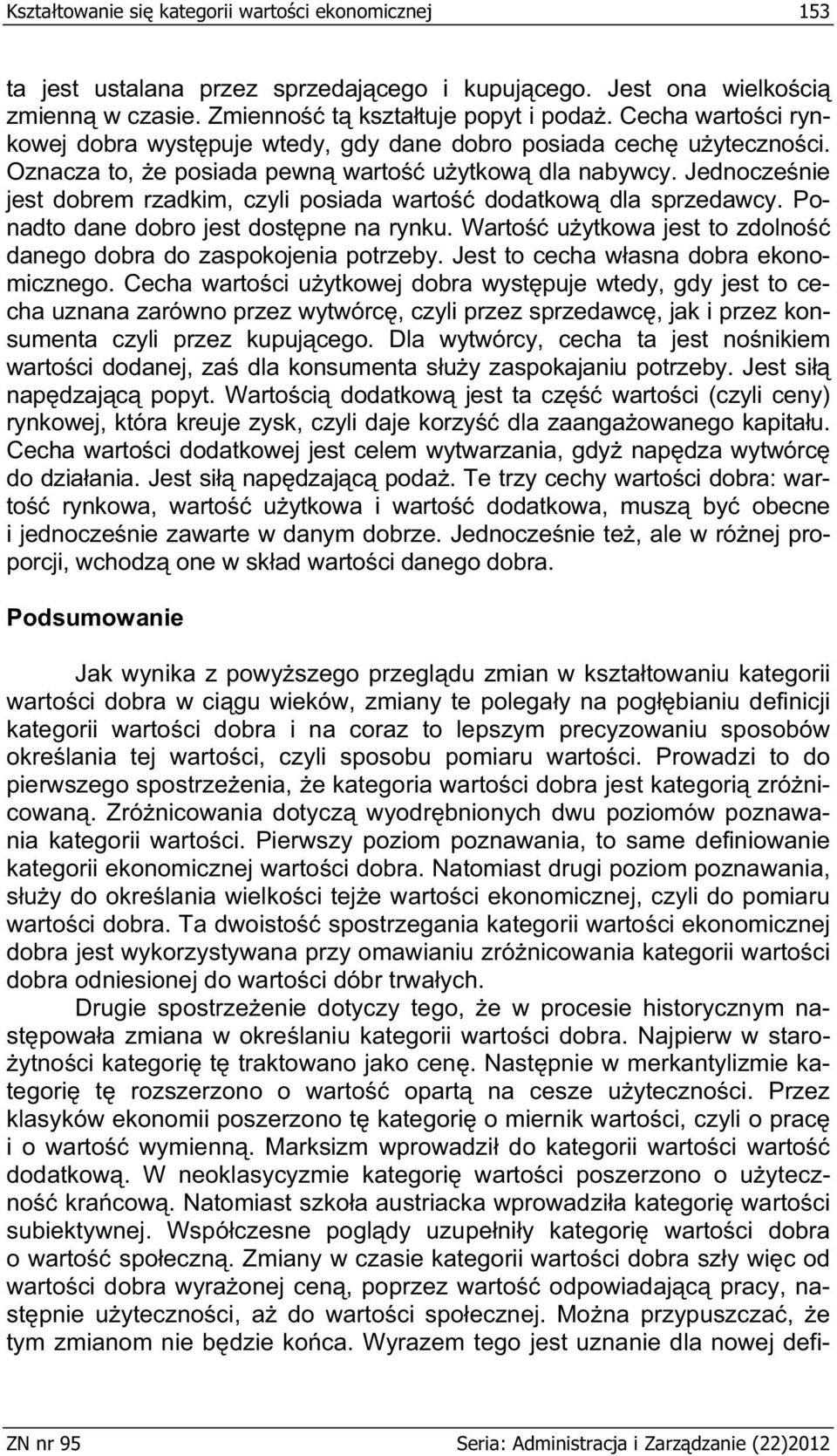 Jednocze nie jest dobrem rzadkim, czyli posiada warto dodatkow dla sprzedawcy. Ponadto dane dobro jest dost pne na rynku. Warto u ytkowa jest to zdolno danego dobra do zaspokojenia potrzeby.