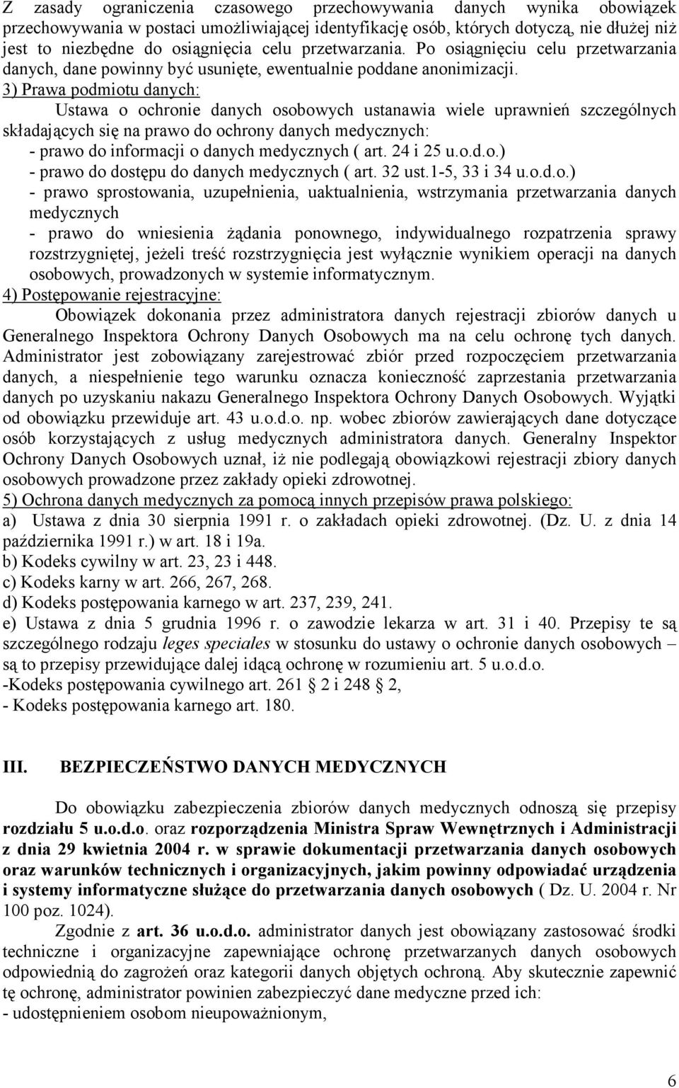 3) Prawa podmiotu danych: Ustawa o ochronie danych osobowych ustanawia wiele uprawnień szczególnych składających się na prawo do ochrony danych medycznych: - prawo do informacji o danych medycznych (