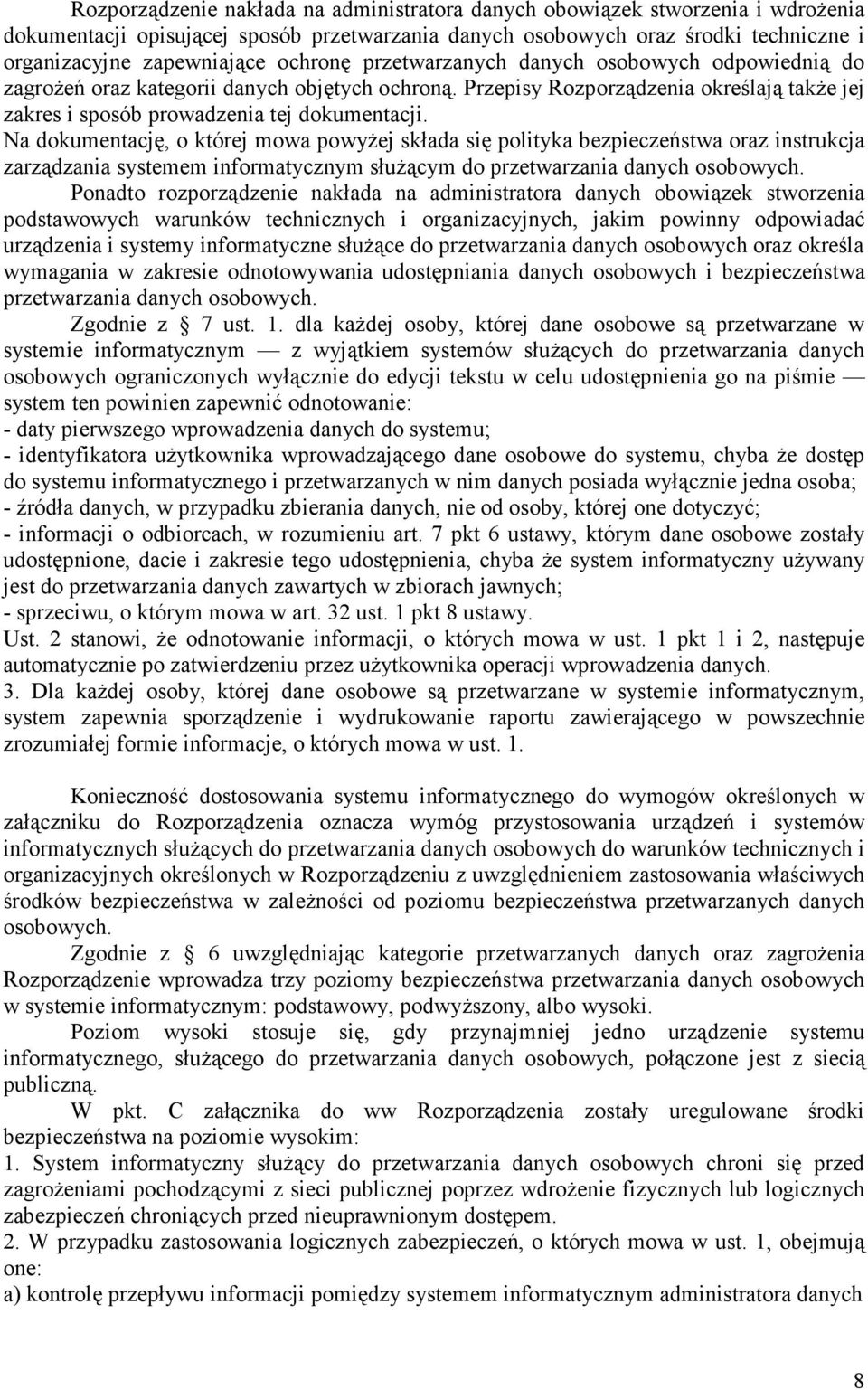 Na dokumentację, o której mowa powyżej składa się polityka bezpieczeństwa oraz instrukcja zarządzania systemem informatycznym służącym do przetwarzania danych osobowych.