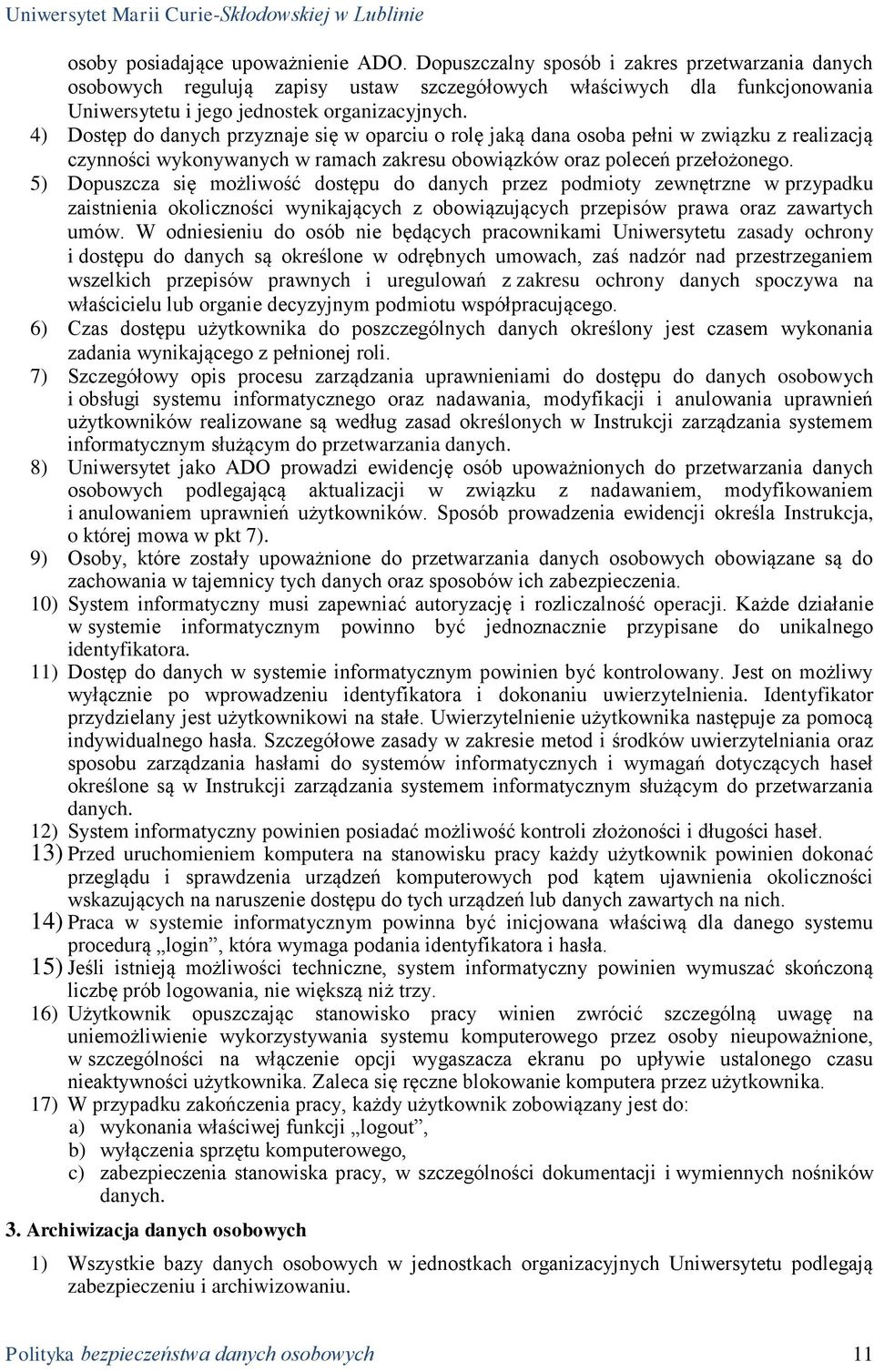 4) Dostęp do danych przyznaje się w oparciu o rolę jaką dana osoba pełni w związku z realizacją czynności wykonywanych w ramach zakresu obowiązków oraz poleceń przełożonego.