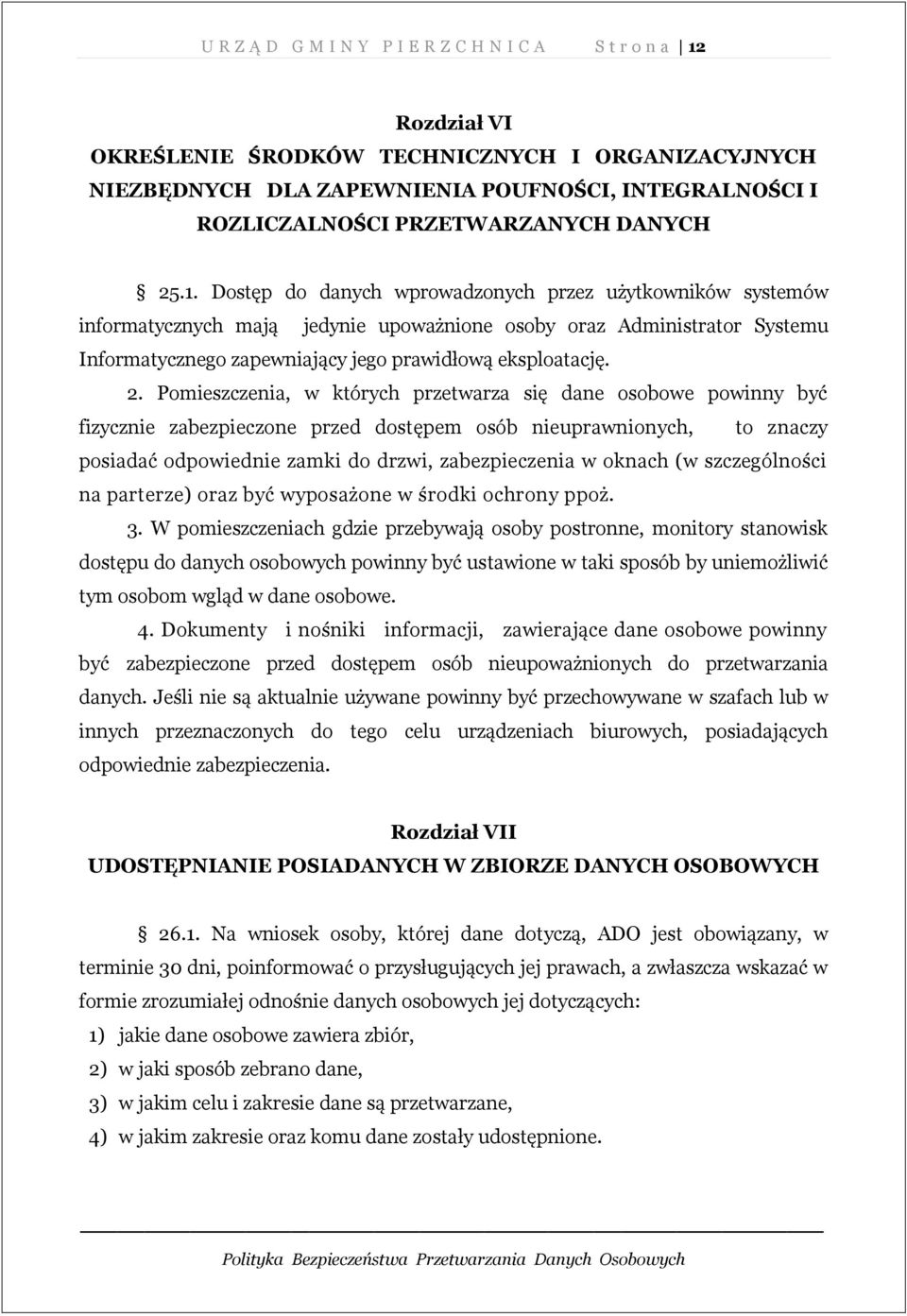 Dostęp do danych wprowadzonych przez użytkowników systemów informatycznych mają jedynie upoważnione osoby oraz Administrator Systemu Informatycznego zapewniający jego prawidłową eksploatację. 2.