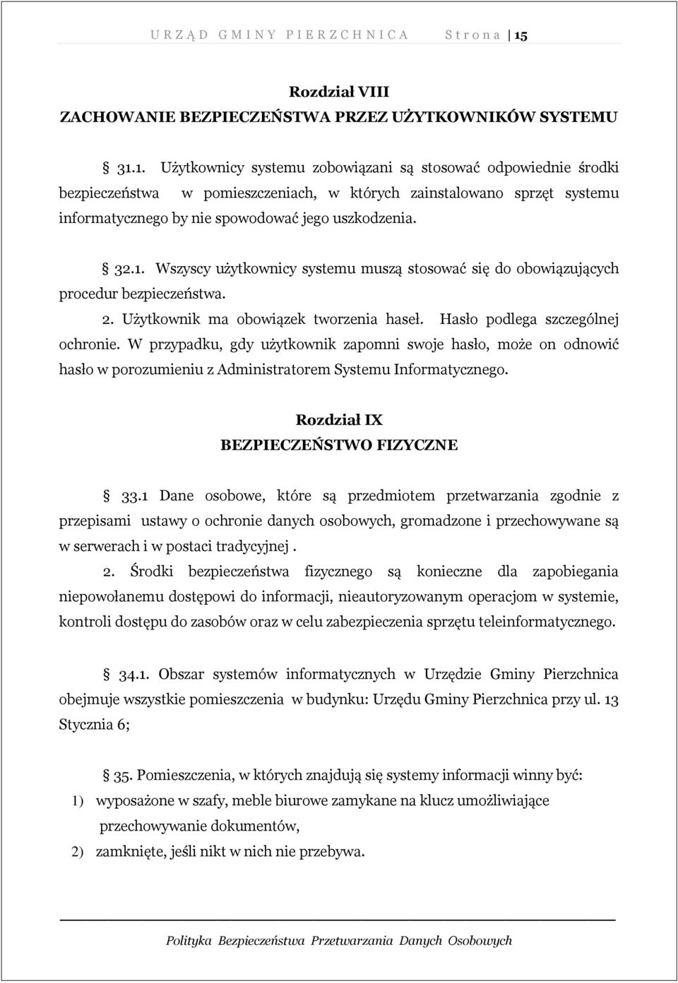 1. Użytkownicy systemu zobowiązani są stosować odpowiednie środki bezpieczeństwa w pomieszczeniach, w których zainstalowano sprzęt systemu informatycznego by nie spowodować jego uszkodzenia. 32.1. Wszyscy użytkownicy systemu muszą stosować się do obowiązujących procedur bezpieczeństwa.