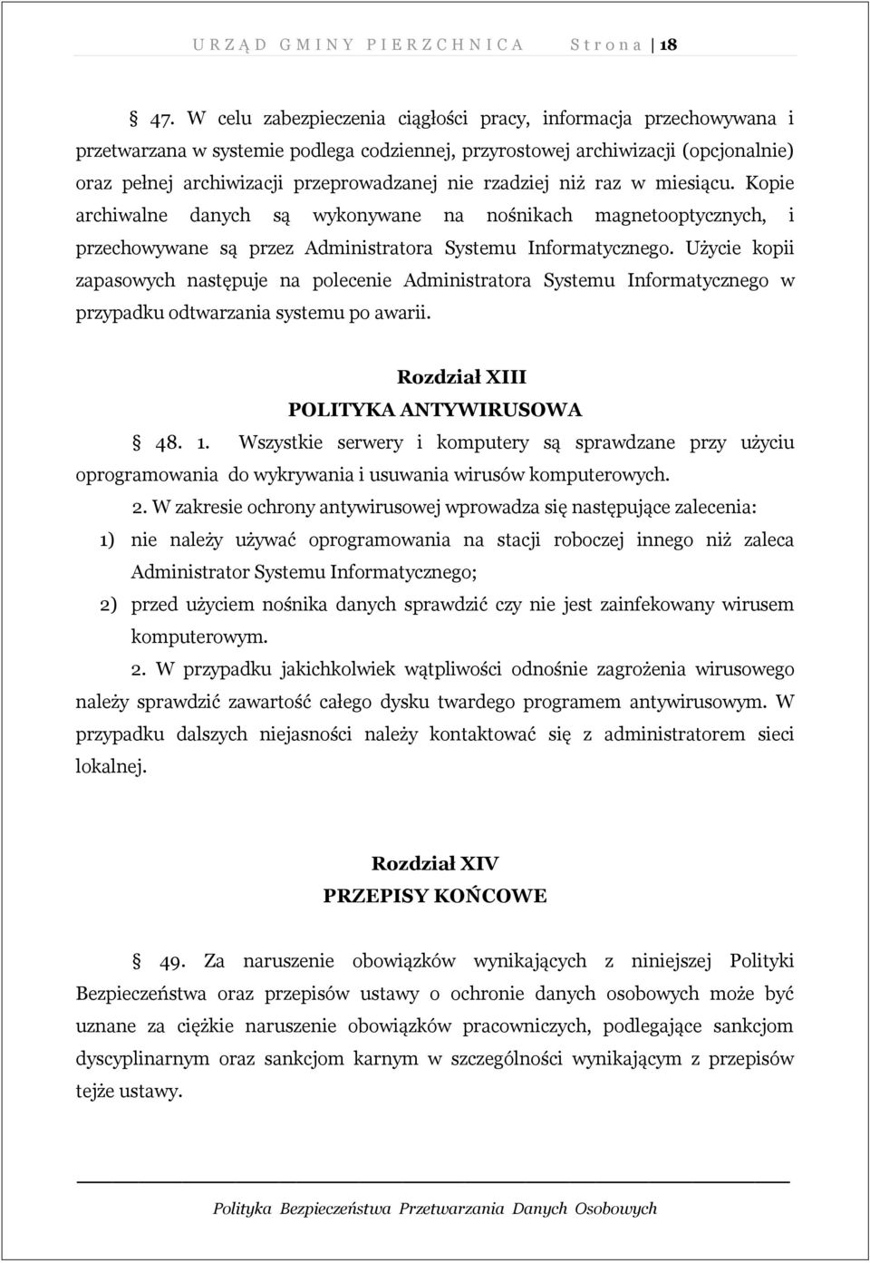 rzadziej niż raz w miesiącu. Kopie archiwalne danych są wykonywane na nośnikach magnetooptycznych, i przechowywane są przez Administratora Systemu Informatycznego.