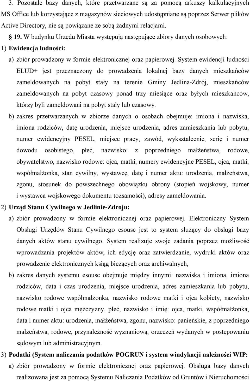 System ewidencji ludności ELUD+ jest przeznaczony do prowadzenia lokalnej bazy danych mieszkańców zameldowanych na pobyt stały na terenie Gminy Jedlina-Zdrój, mieszkańców zameldowanych na pobyt