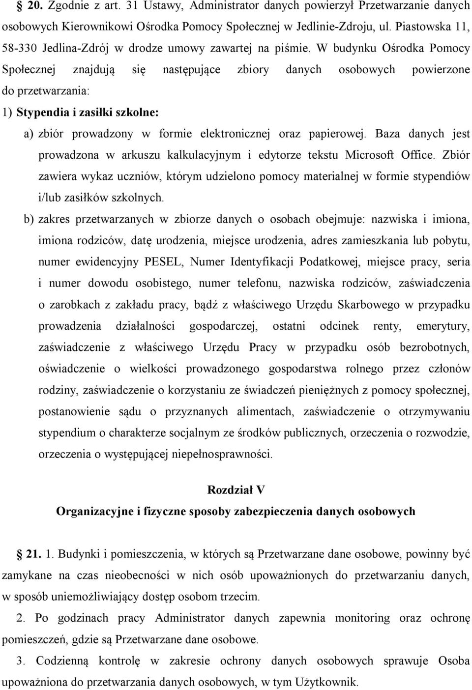 W budynku Ośrodka Pomocy Społecznej znajdują się następujące zbiory danych osobowych powierzone do przetwarzania: 1) Stypendia i zasiłki szkolne: a) zbiór prowadzony w formie elektronicznej oraz