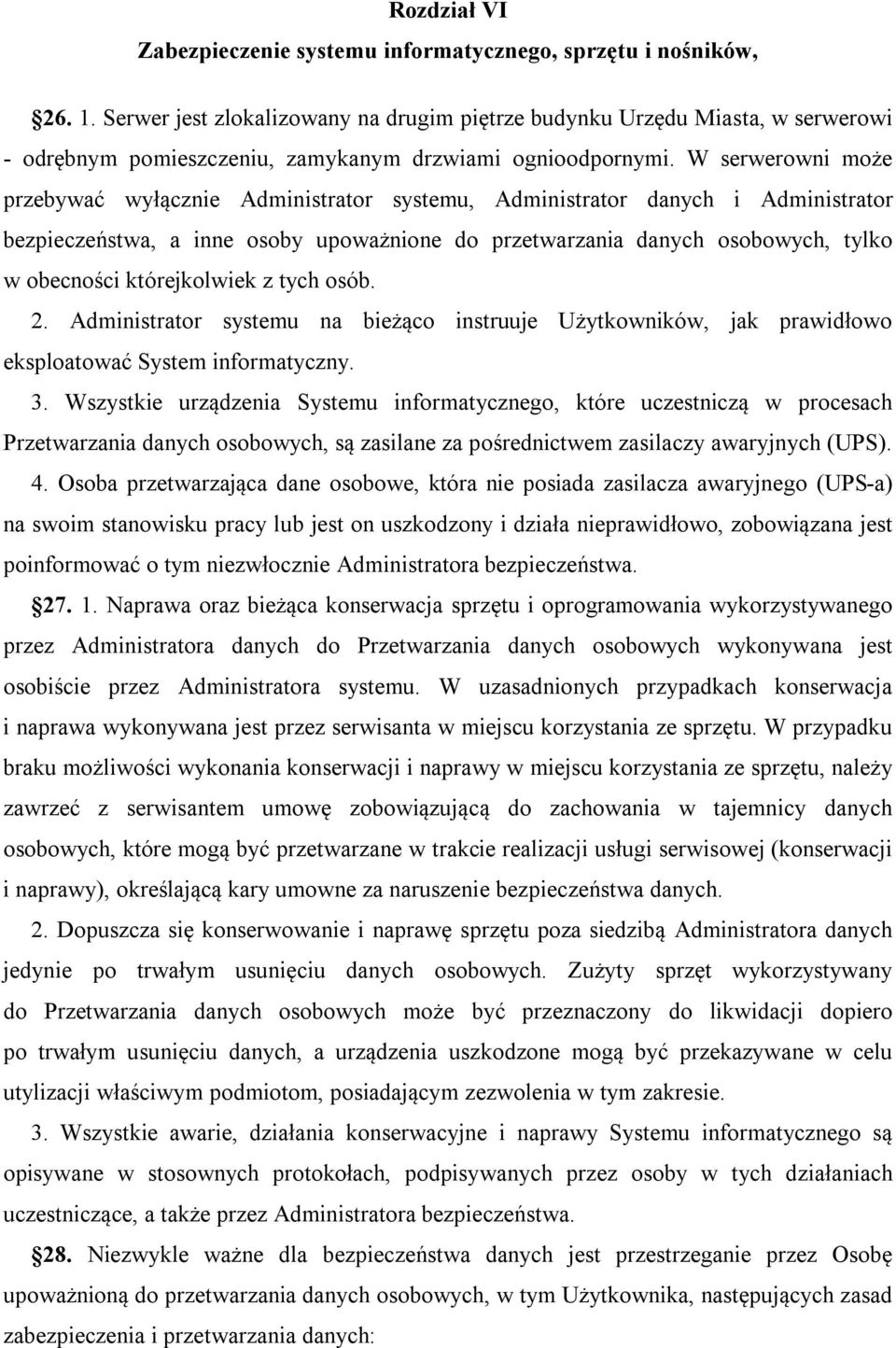 W serwerowni może przebywać wyłącznie Administrator systemu, Administrator danych i Administrator bezpieczeństwa, a inne osoby upoważnione do przetwarzania danych osobowych, tylko w obecności