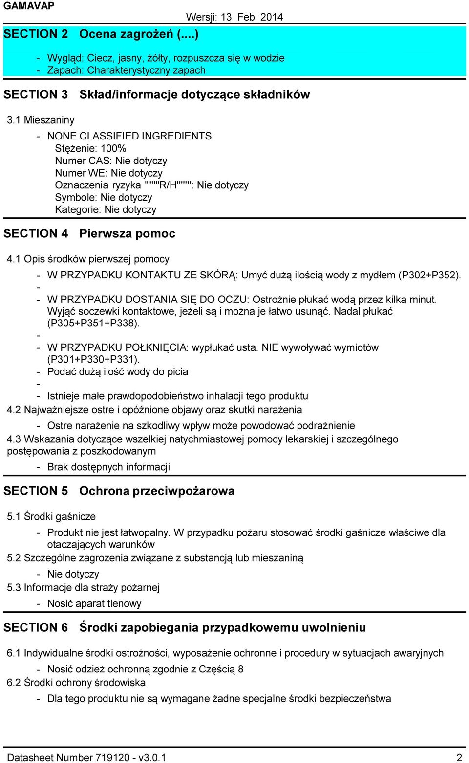 Pierwsza pomoc 4.1 Opis środków pierwszej pomocy W PRZYPADKU KONTAKTU ZE SKÓRĄ: Umyć dużą ilością wody z mydłem (P302+P352). W PRZYPADKU DOSTANIA SIĘ DO OCZU: Ostrożnie płukać wodą przez kilka minut.