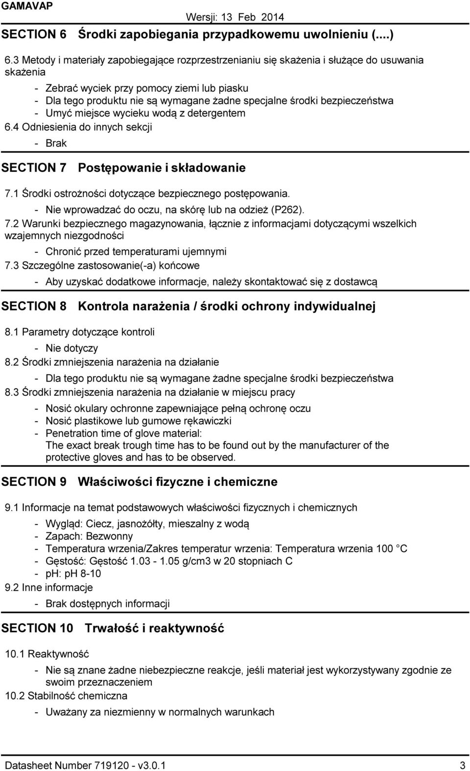 4 Odniesienia do innych sekcji Brak SECTION 7 Postępowanie i składowanie 7.1 Środki ostrożności dotyczące bezpiecznego postępowania. Nie wprowadzać do oczu, na skórę lub na odzież (P262). 7.2 Warunki bezpiecznego magazynowania, łącznie z informacjami dotyczącymi wszelkich wzajemnych niezgodności Chronić przed temperaturami ujemnymi 7.