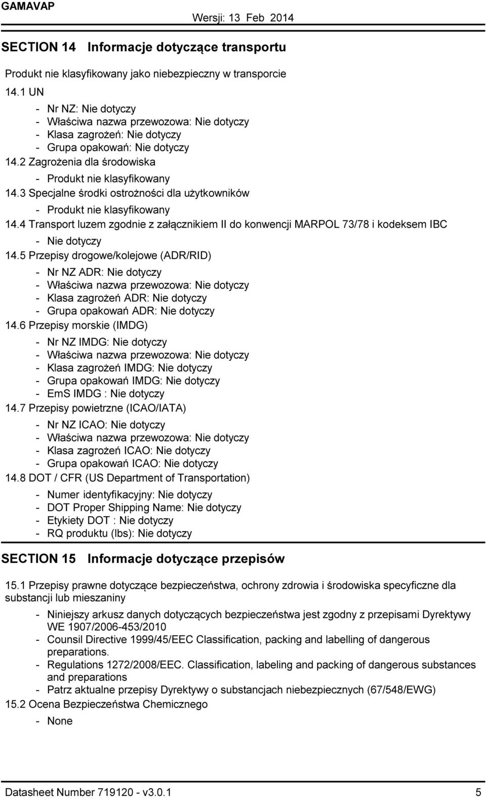 3 Specjalne środki ostrożności dla użytkowników Produkt nie klasyfikowany 14.4 Transport luzem zgodnie z załącznikiem II do konwencji MARPOL 73/78 i kodeksem IBC 14.